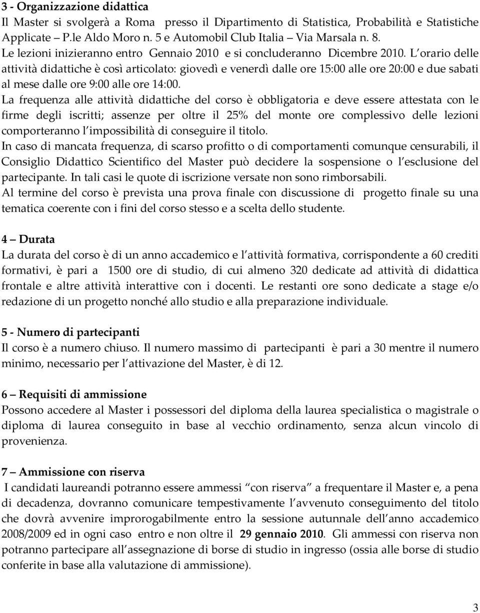 L orario delle attività didattiche è così articolato: giovedì e venerdì dalle ore 15:00 alle ore 20:00 e due sabati al mese dalle ore 9:00 alle ore 14:00.