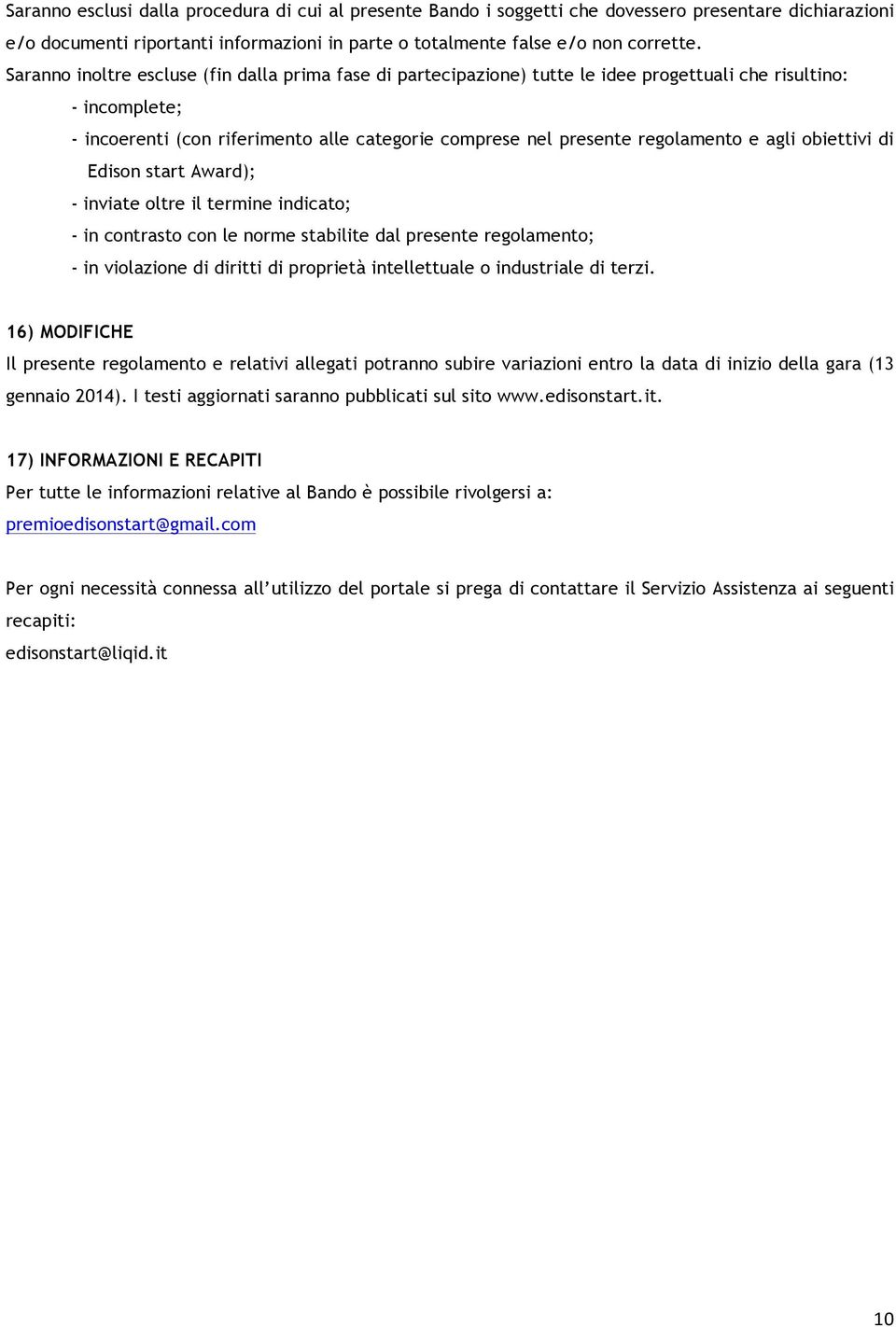 e agli obiettivi di Edison start Award); - inviate oltre il termine indicato; - in contrasto con le norme stabilite dal presente regolamento; - in violazione di diritti di proprietà intellettuale o