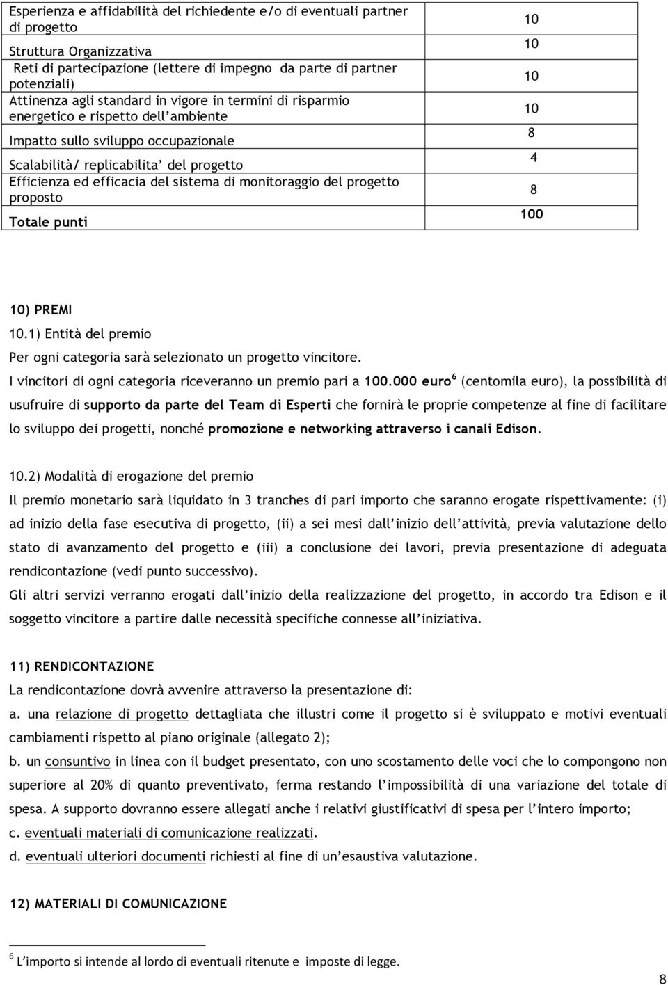 monitoraggio del progetto proposto Totale punti 8 4 8 0 ) PREMI.1) Entità del premio Per ogni categoria sarà selezionato un progetto vincitore.