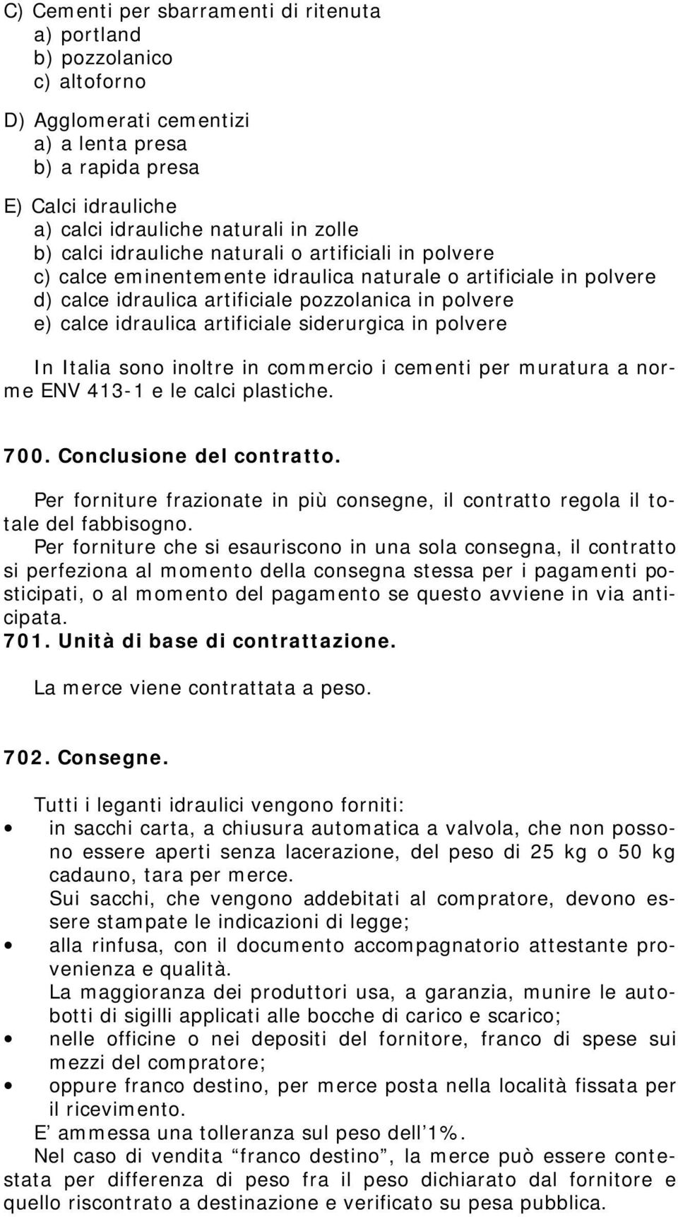 artificiale siderurgica in polvere In Italia sono inoltre in commercio i cementi per muratura a norme ENV 413-1 e le calci plastiche. 700. Conclusione del contratto.