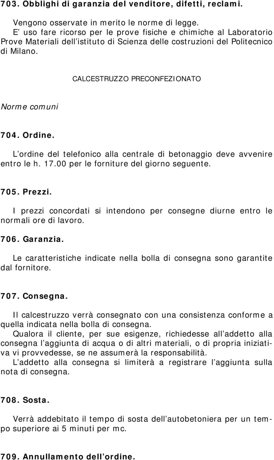 Ordine. L ordine del telefonico alla centrale di betonaggio deve avvenire entro le h. 17.00 per le forniture del giorno seguente. 705. Prezzi.