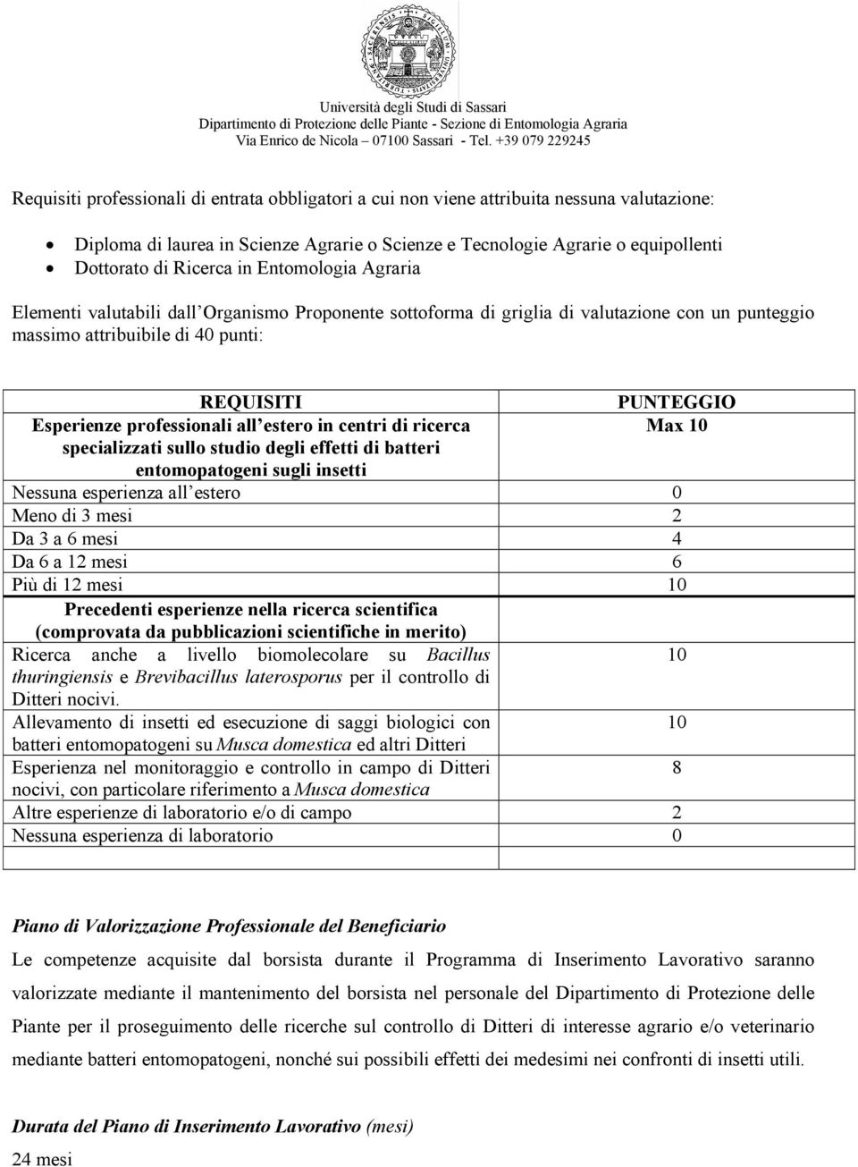 estero in centri di ricerca specializzati sullo studio degli effetti di batteri entomopatogeni sugli insetti Nessuna esperienza all estero 0 Meno di 3 mesi 2 Da 3 a 6 mesi 4 Da 6 a 12 mesi 6 Più di