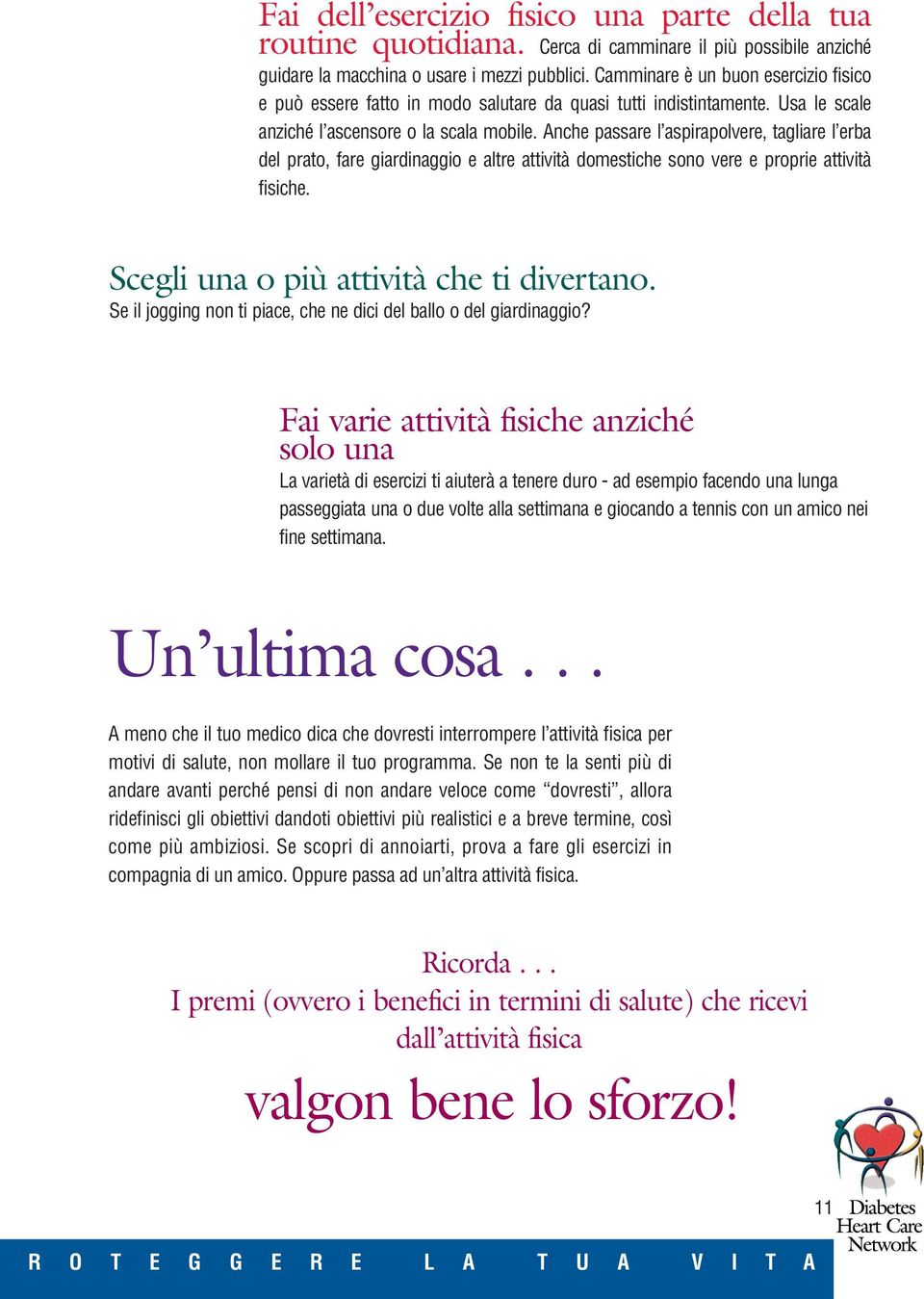 Anche passare l aspirapolvere, tagliare l erba del prato, fare giardinaggio e altre attività domestiche sono vere e proprie attività fisiche. Scegli una o più attività che ti divertano.