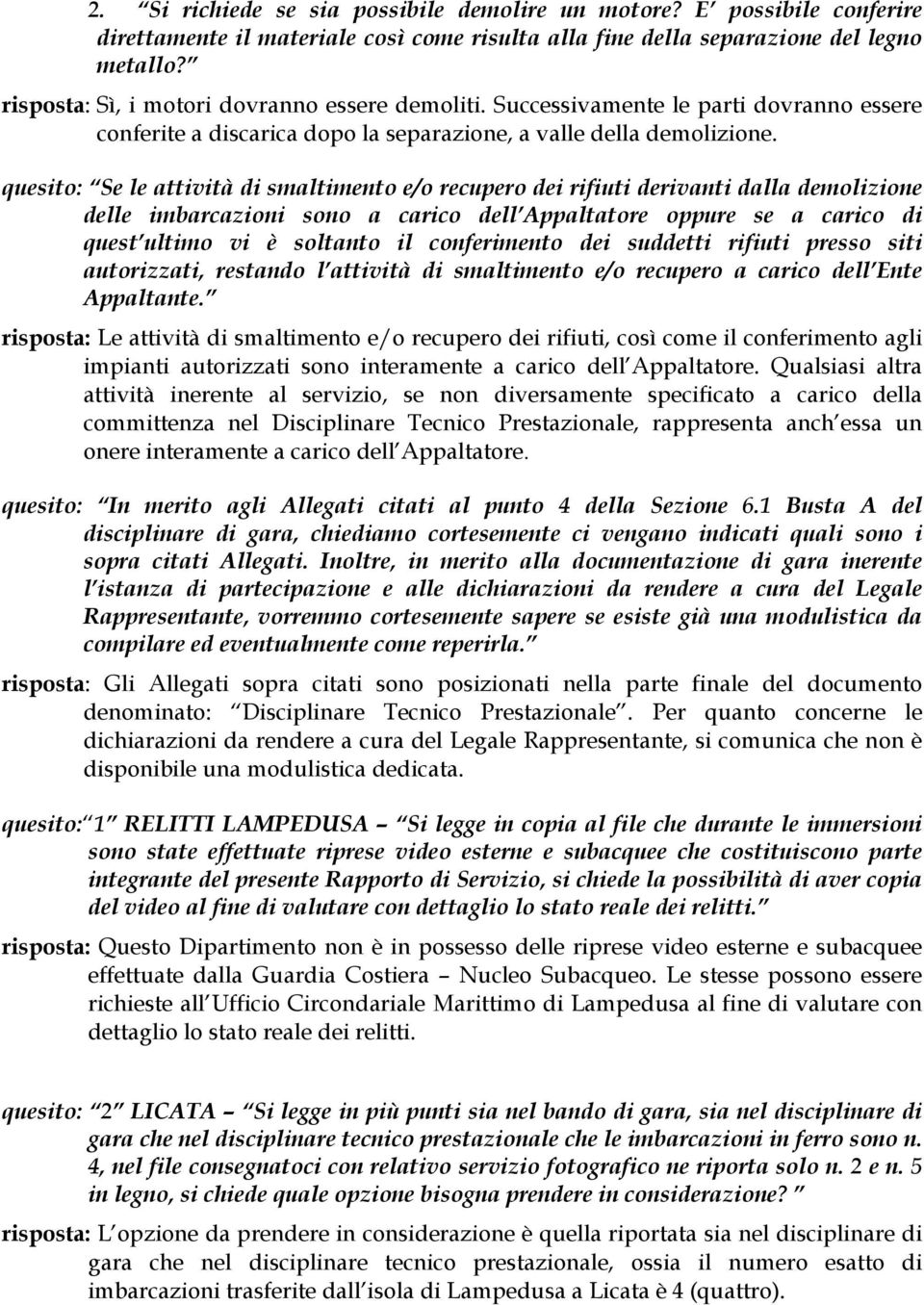 quesito: Se le attività di smaltimento e/o recupero dei rifiuti derivanti dalla demolizione delle imbarcazioni sono a carico dell Appaltatore oppure se a carico di quest ultimo vi è soltanto il