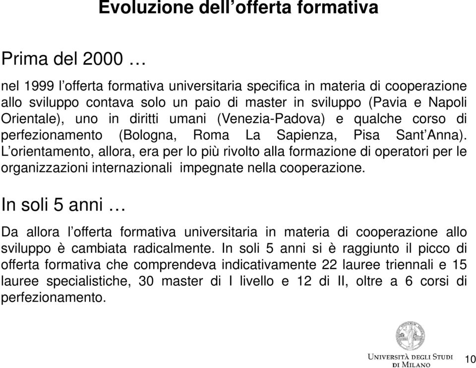 L orientamento, allora, era per lo più rivolto alla formazione di operatori per le organizzazioni internazionali impegnate nella cooperazione.