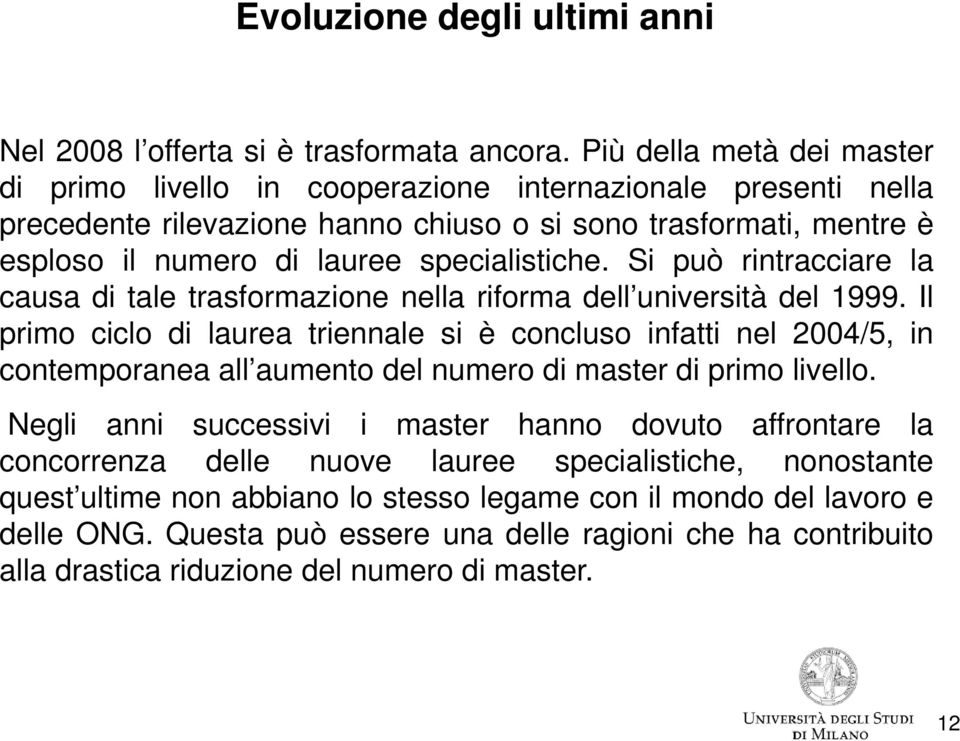 Si può rintracciare la causa di tale trasformazione nella riforma dell università del 1999.