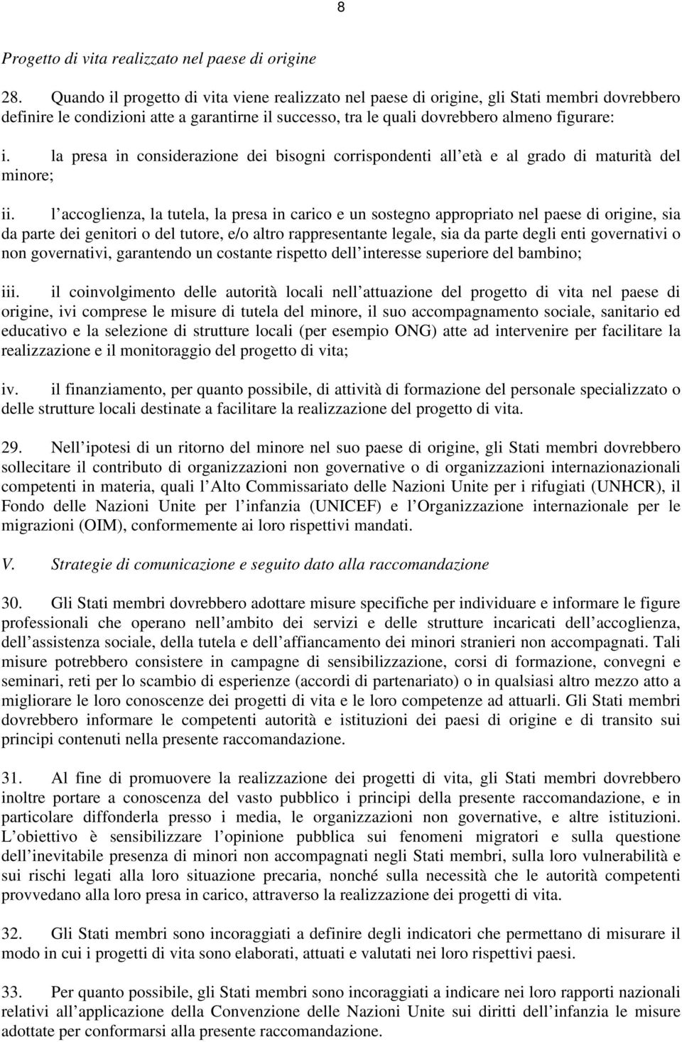 la presa in considerazione dei bisogni corrispondenti all età e al grado di maturità del minore; ii.