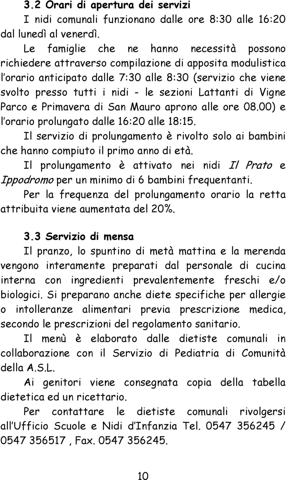 sezioni Lattanti di Vigne Parco e Primavera di San Mauro aprono alle ore 08.00) e l orario prolungato dalle 16:20 alle 18:15.