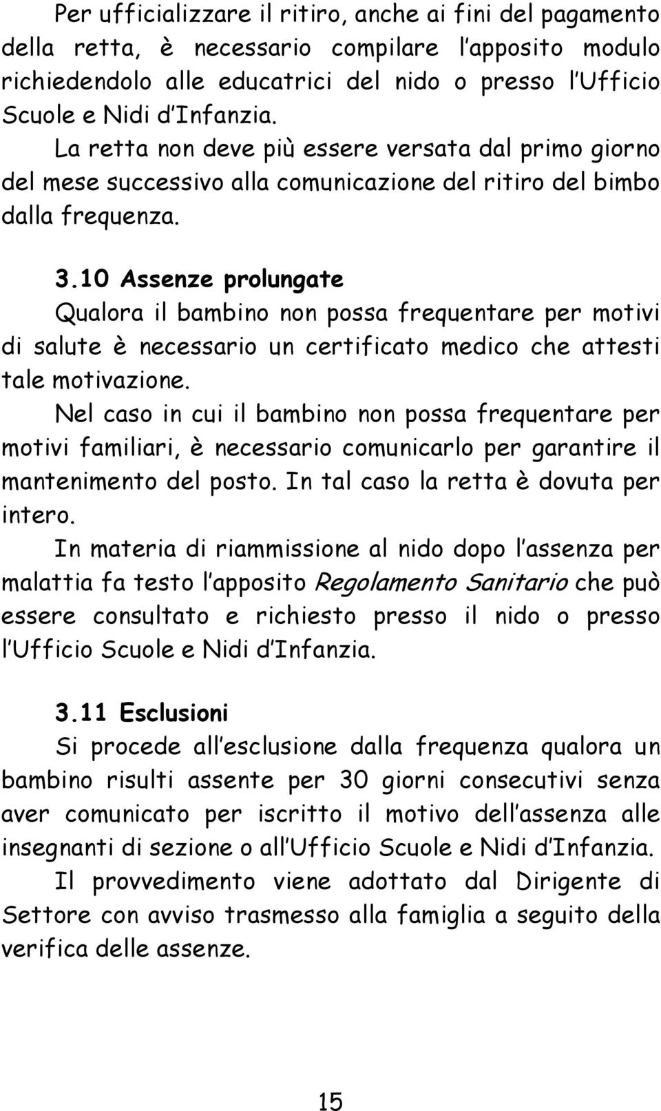 10 Assenze prolungate Qualora il bambino non possa frequentare per motivi di salute è necessario un certificato medico che attesti tale motivazione.