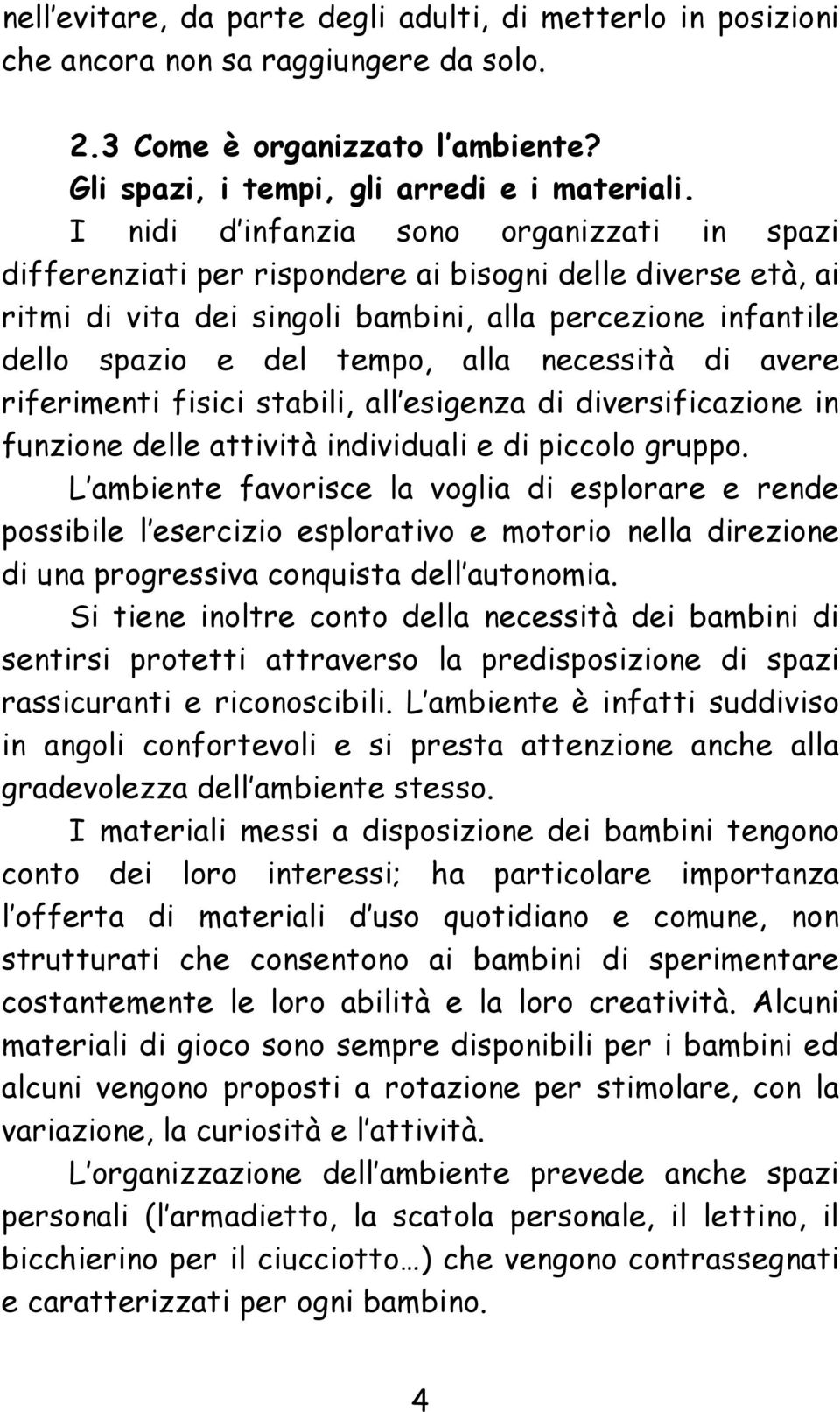 necessità di avere riferimenti fisici stabili, all esigenza di diversificazione in funzione delle attività individuali e di piccolo gruppo.