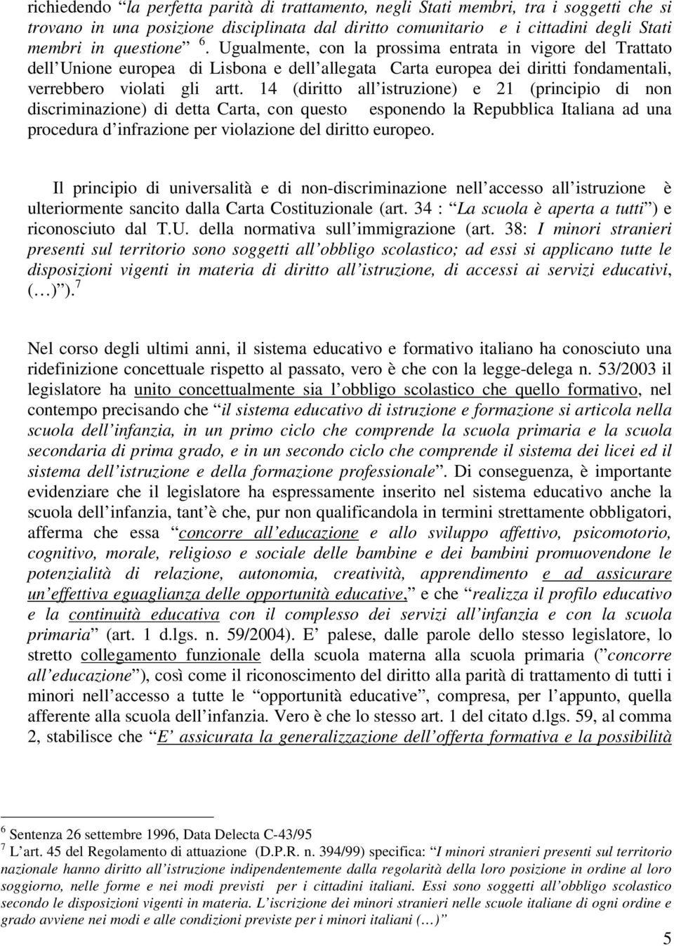 14 (diritto all istruzione) e 21 (principio di non discriminazione) di detta Carta, con questo esponendo la Repubblica Italiana ad una procedura d infrazione per violazione del diritto europeo.