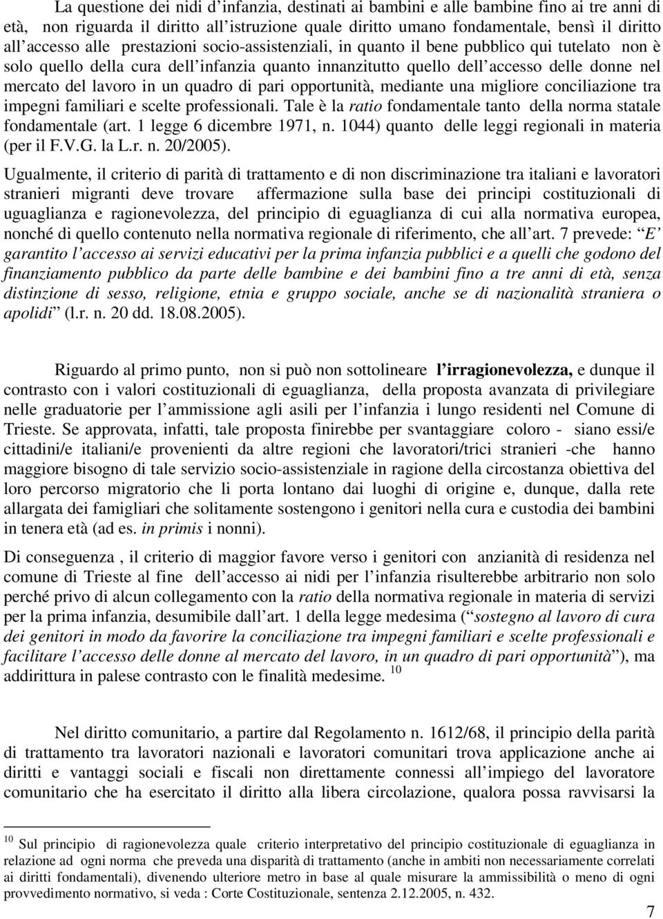 un quadro di pari opportunità, mediante una migliore conciliazione tra impegni familiari e scelte professionali. Tale è la ratio fondamentale tanto della norma statale fondamentale (art.