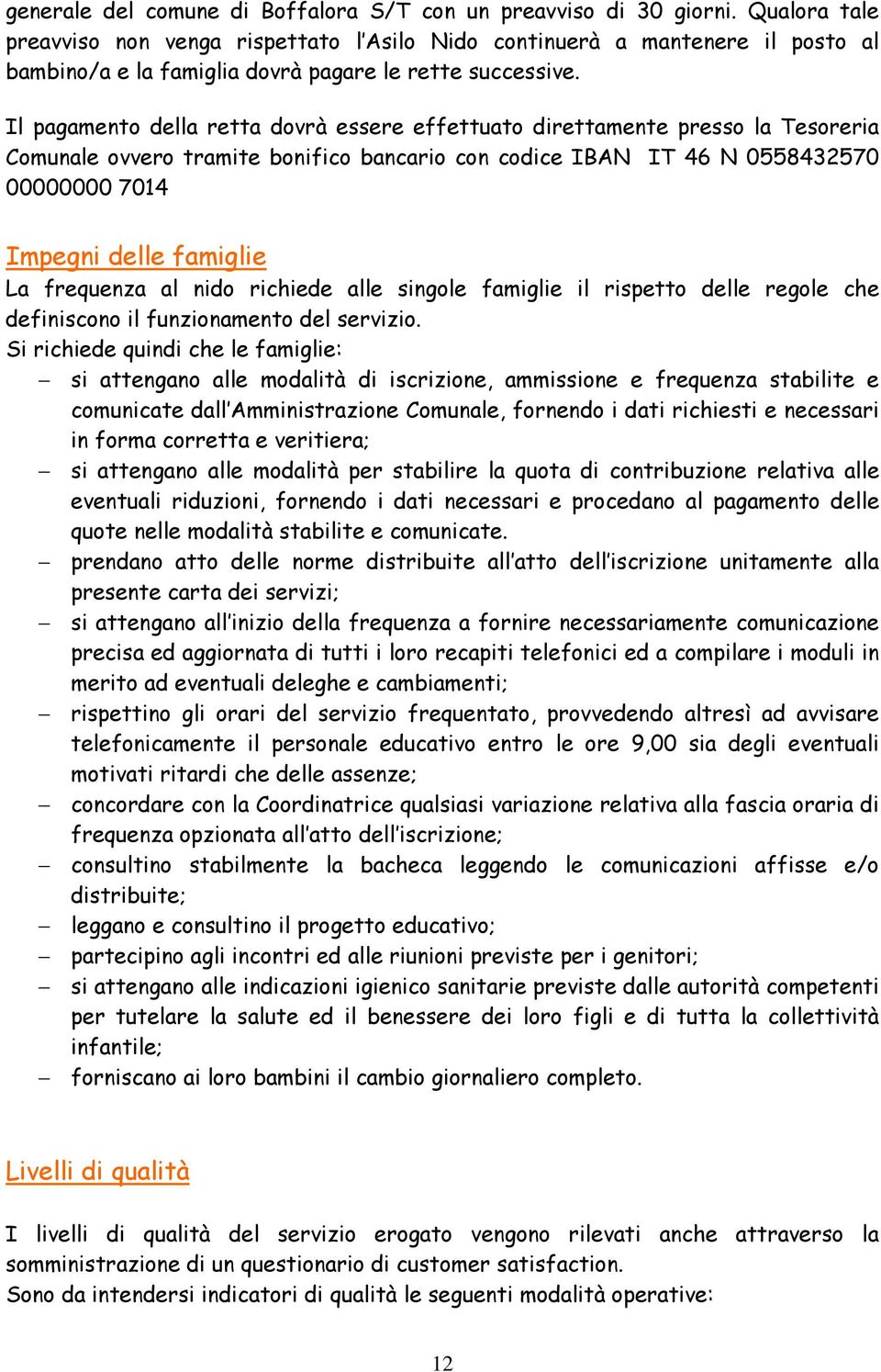 Il pagamento della retta dovrà essere effettuato direttamente presso la Tesoreria Comunale ovvero tramite bonifico bancario con codice IBAN IT 46 N 0558432570 00000000 7014 Impegni delle famiglie La