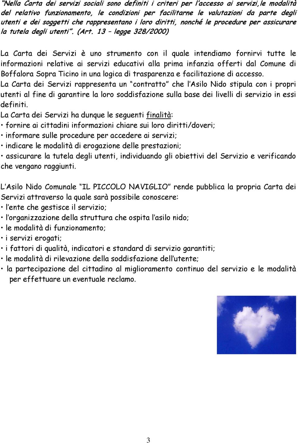 13 legge 328/2000) La Carta dei Servizi è uno strumento con il quale intendiamo fornirvi tutte le informazioni relative ai servizi educativi alla prima infanzia offerti dal Comune di Boffalora Sopra