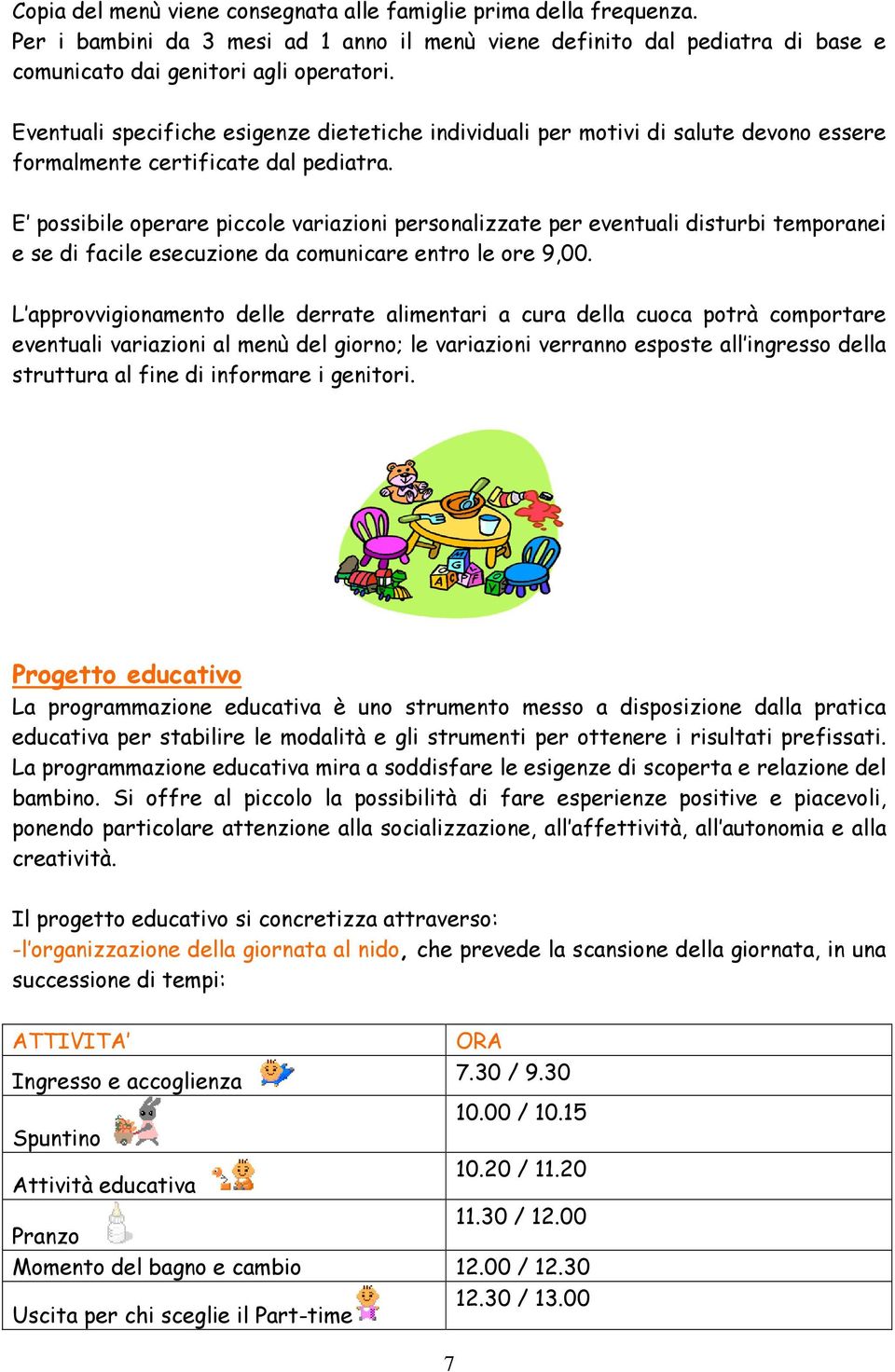 E possibile operare piccole variazioni personalizzate per eventuali disturbi temporanei e se di facile esecuzione da comunicare entro le ore 9,00.