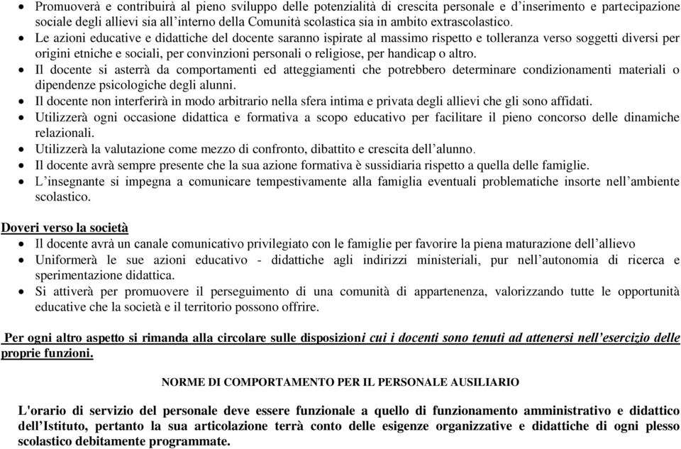 Le azioni educative e didattiche del docente saranno ispirate al massimo rispetto e tolleranza verso soggetti diversi per origini etniche e sociali, per convinzioni personali o religiose, per