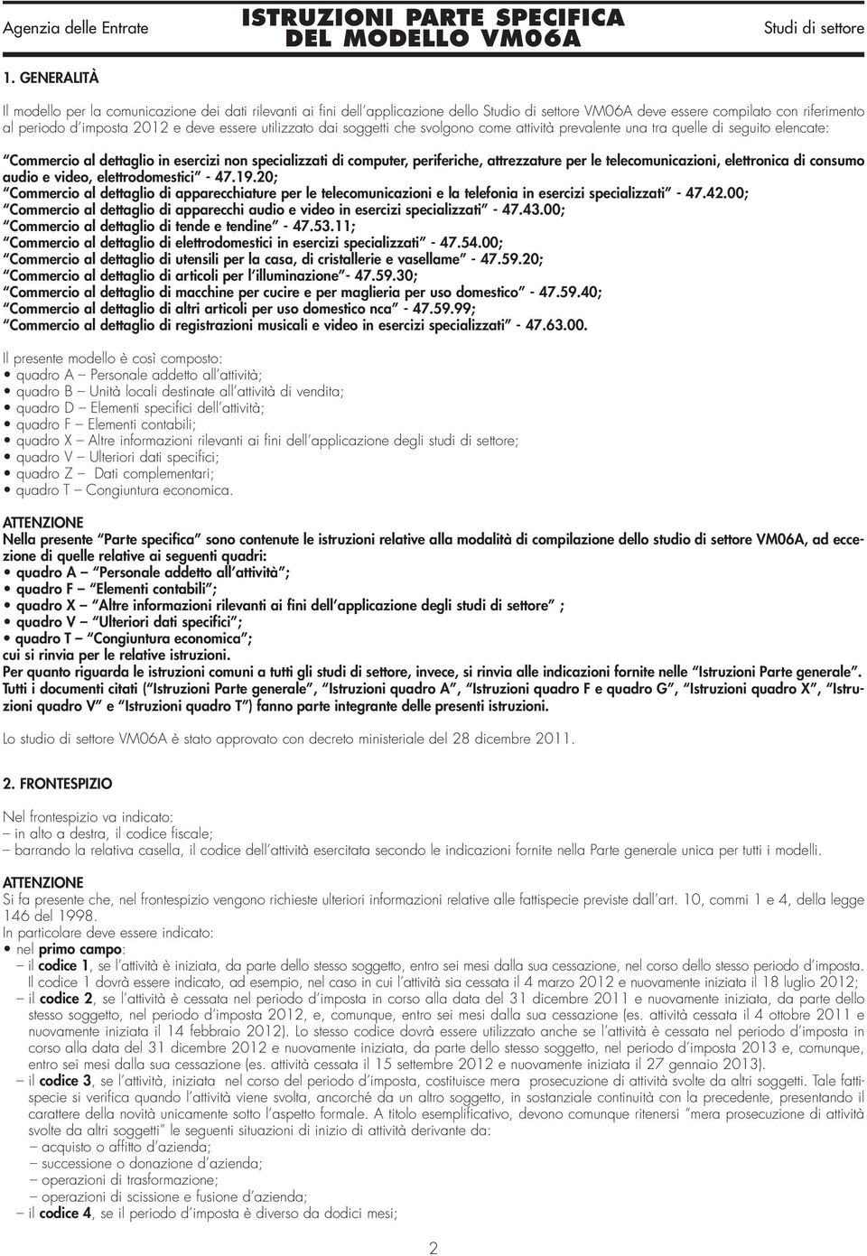 telecomunicazioni, elettronica di consumo audio e video, elettrodomestici - 47.19.20; Commercio al dettaglio di apparecchiature per le telecomunicazioni e la telefonia in esercizi specializzati - 47.