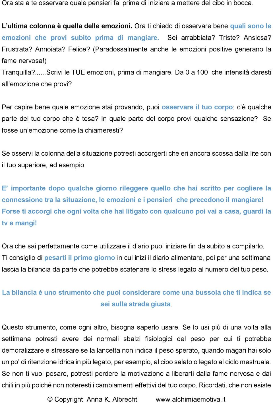 (Paradossalmente anche le emozioni positive generano la fame nervosa!) Tranquilla?...Scrivi le TUE emozioni, prima di mangiare. Da 0 a 100 che intensità daresti all emozione che provi?