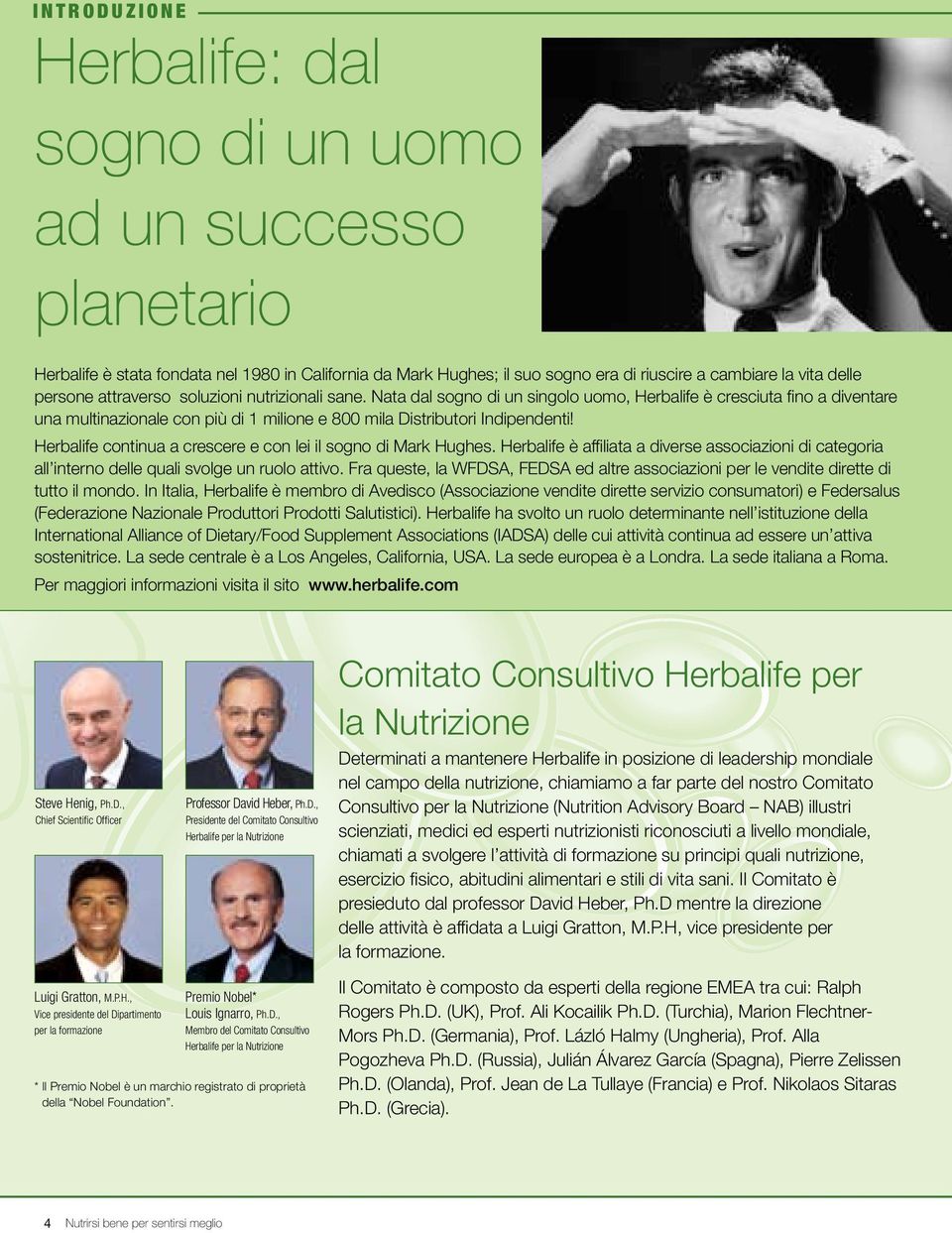 Nata dal sogno di un singolo uomo, Herbalife è cresciuta fino a diventare una multinazionale con più di 1 milione e 800 mila Distributori Indipendenti!