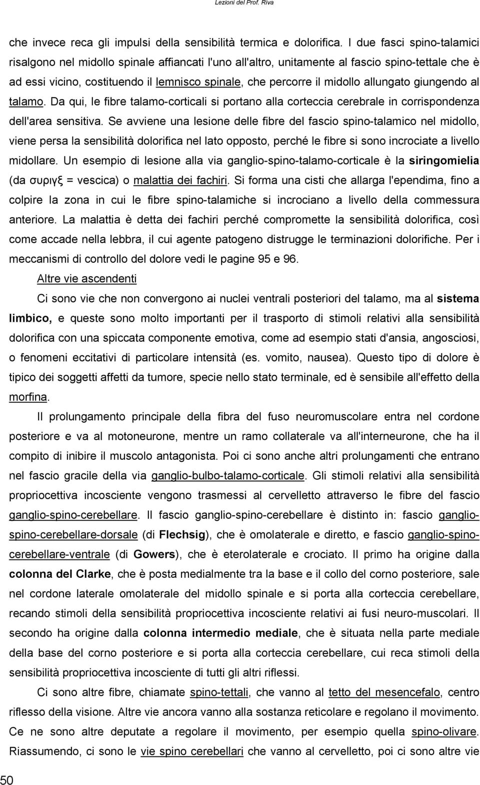 allungato giungendo al talamo. Da qui, le fibre talamo-corticali si portano alla corteccia cerebrale in corrispondenza dell'area sensitiva.