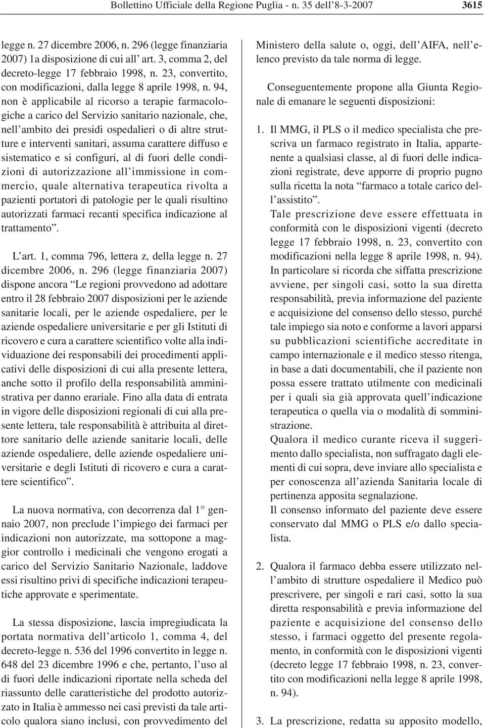 94, non è applicabile al ricorso a terapie farmacologiche a carico del Servizio sanitario nazionale, che, nell ambito dei presidi ospedalieri o di altre strutture e interventi sanitari, assuma