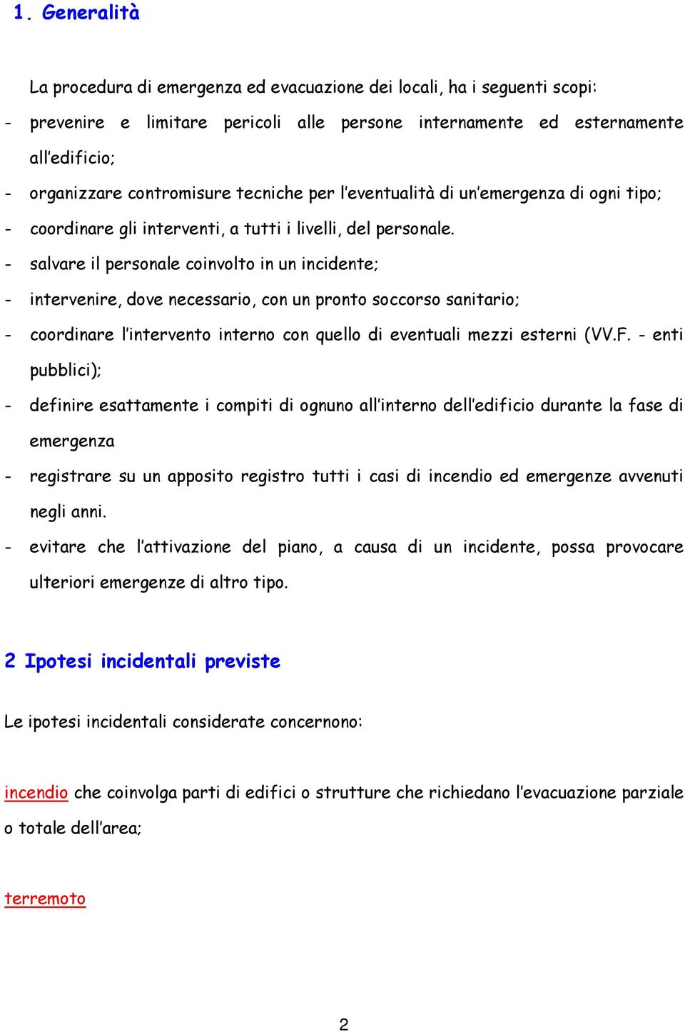 - salvare il personale coinvolto in un incidente; - intervenire, dove necessario, con un pronto soccorso sanitario; - coordinare l intervento interno con quello di eventuali mezzi esterni (VV.F.