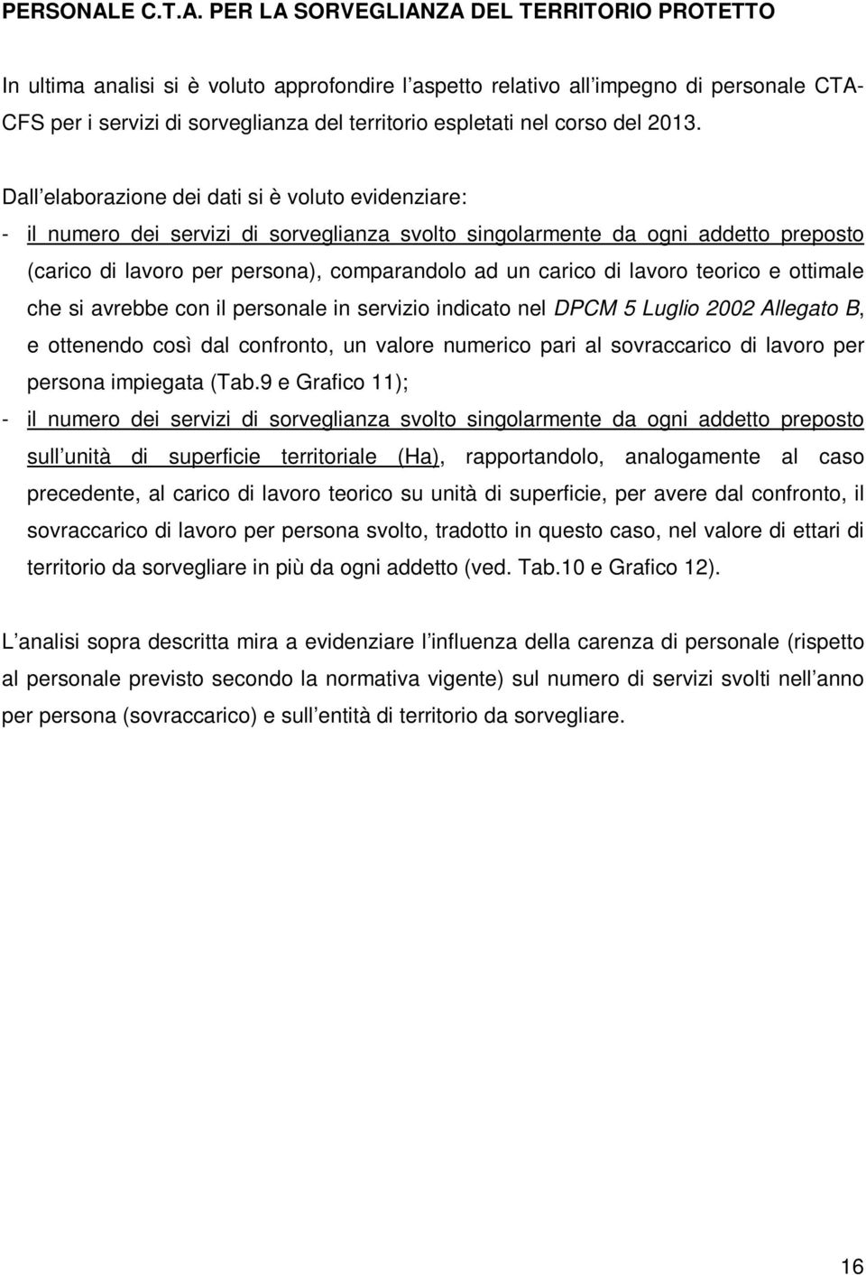 PER LA SORVEGLIANZA DEL TERRITORIO PROTETTO In ultima analisi si è voluto approfondire l aspetto relativo all impegno di personale CTA- CFS per i servizi di sorveglianza del territorio espletati nel