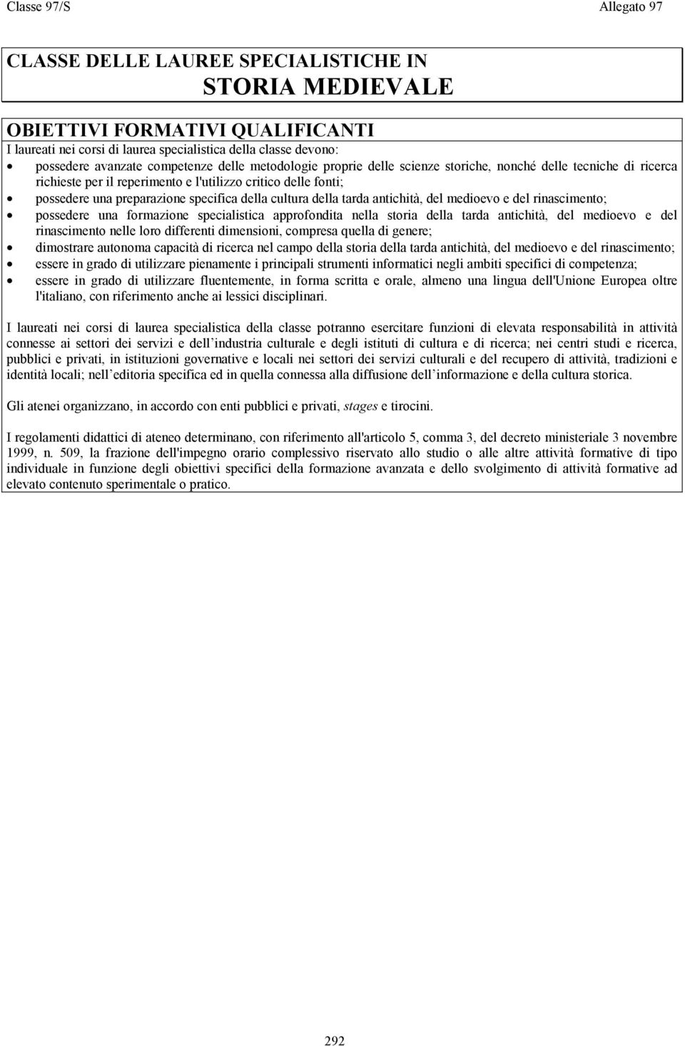 cultura della tarda antichità, del medioevo e del rinascimento; possedere una formazione specialistica approfondita nella storia della tarda antichità, del medioevo e del rinascimento nelle loro