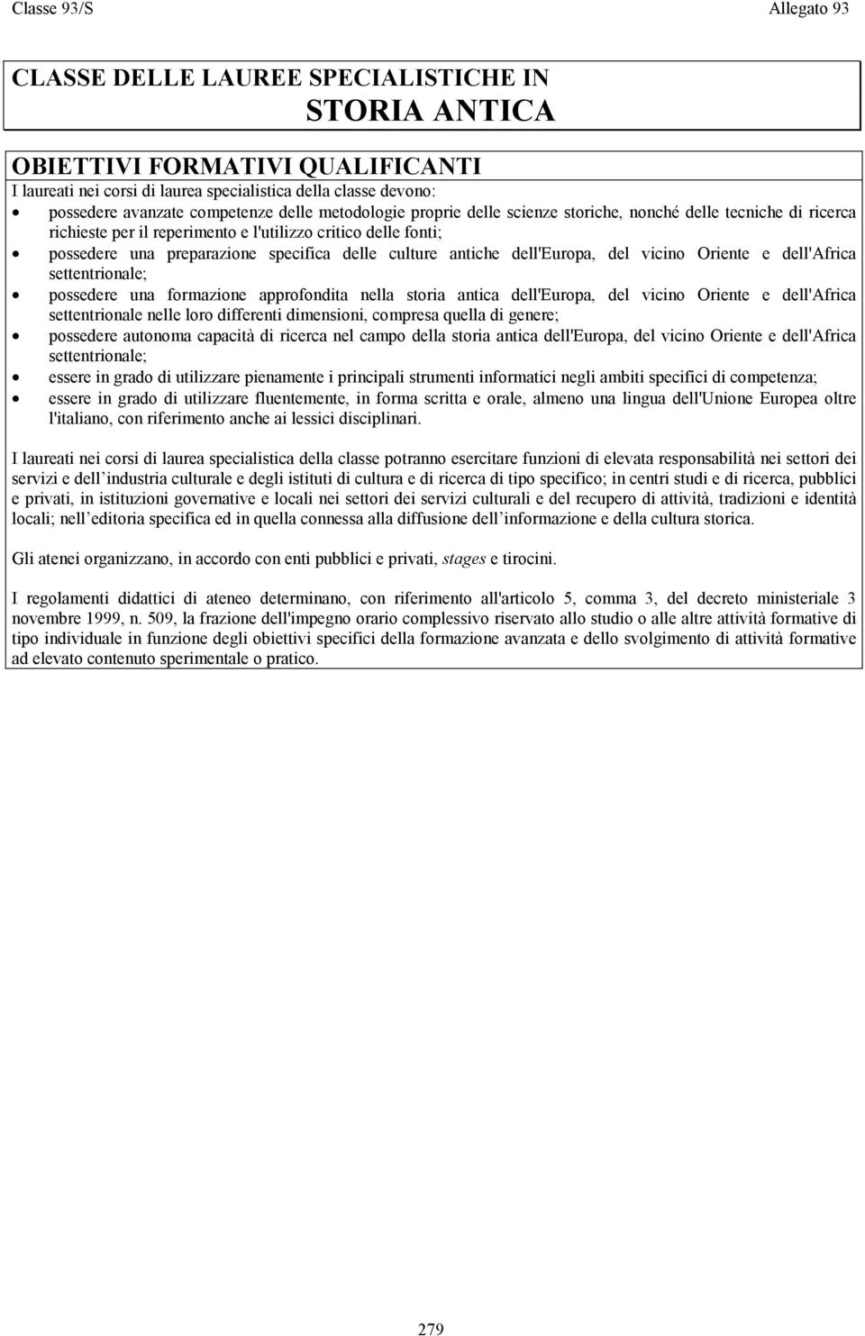 culture antiche dell'europa, del vicino Oriente e dell'africa settentrionale; possedere una formazione approfondita nella storia antica dell'europa, del vicino Oriente e dell'africa settentrionale