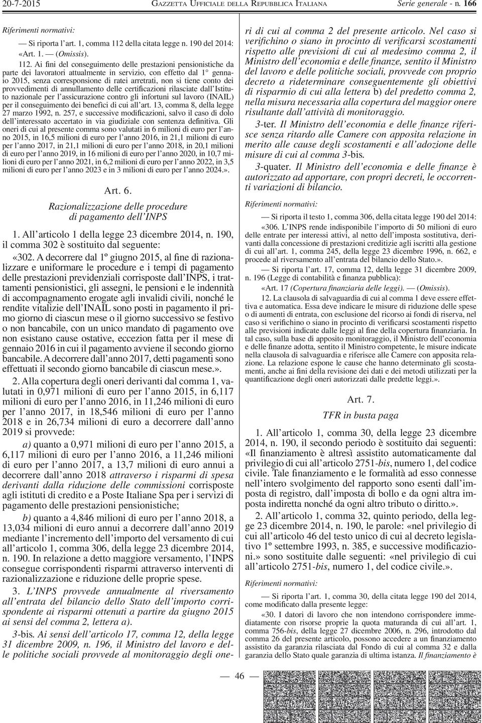 Ai ni del conseguimento delle prestazioni pensionistiche da parte dei lavoratori attualmente in servizio, con effetto dal 1 gennaio 2015, senza corresponsione di ratei arretrati, non si tiene conto