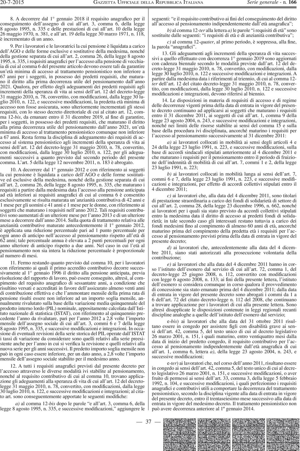 Per i lavoratori e le lavoratrici la cui pensione è liquidata a carico dell AGO e delle forme esclusive e sostitutive della medesima, nonché della gestione separata di cui all art.