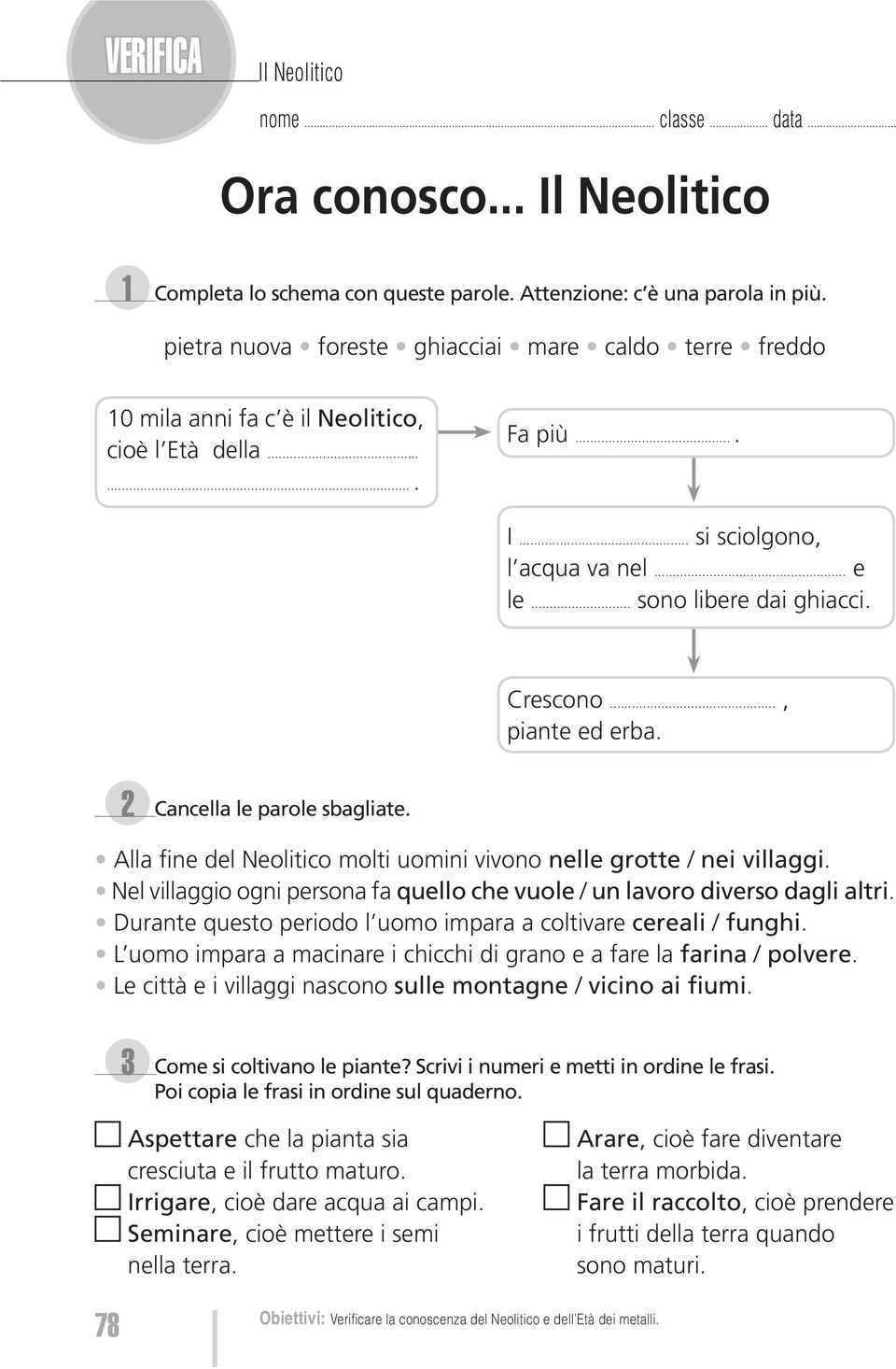 Crescono..., piante ed erba. 2 Cancella le parole sbagliate. Alla fine del Neolitico molti uomini vivono nelle grotte / nei villaggi.