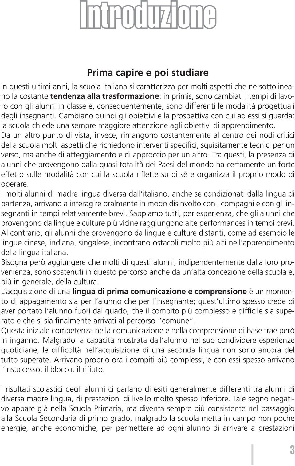 Cambiano quindi gli obiettivi e la prospettiva con cui ad essi si guarda: la scuola chiede una sempre maggiore attenzione agli obiettivi di apprendimento.