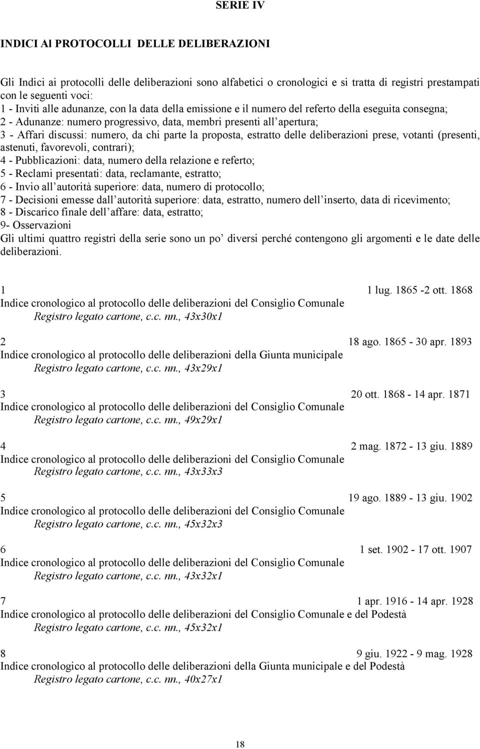 la proposta, estratto delle deliberazioni prese, votanti (presenti, astenuti, favorevoli, contrari); 4 - Pubblicazioni: data, numero della relazione e referto; 5 - Reclami presentati: data,