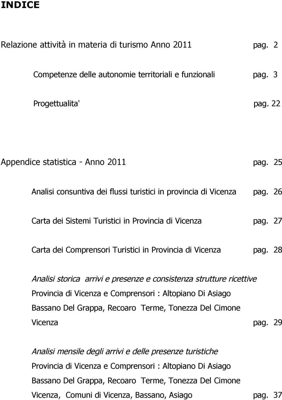 28 Analisi storica arrivi e presenze e consistenza strutture ricettive Provincia di Vicenza e Comprensori : Altopiano Di Asiago Bassano Del Grappa, Recoaro Terme, Tonezza Del Cimone Vicenza pag.