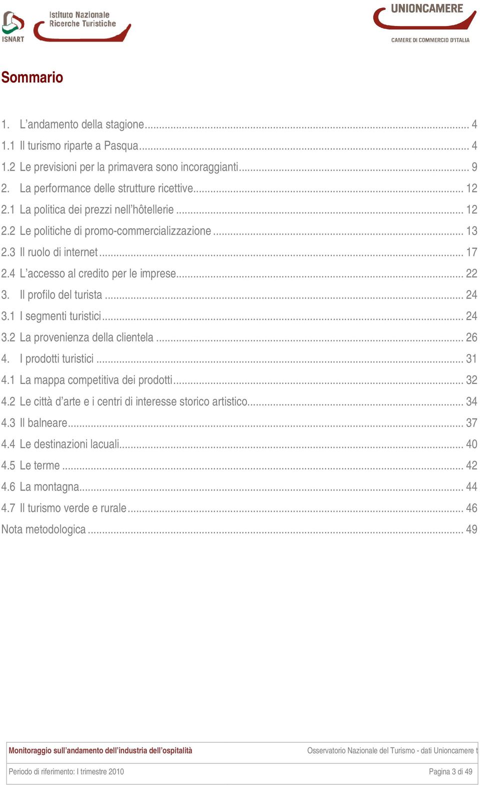 Il profilo del turista... 24 3.1 I segmenti turistici... 24 3.2 La provenienza della clientela... 26 4. I prodotti turistici... 31 4.1 La mappa competitiva dei prodotti... 32 4.