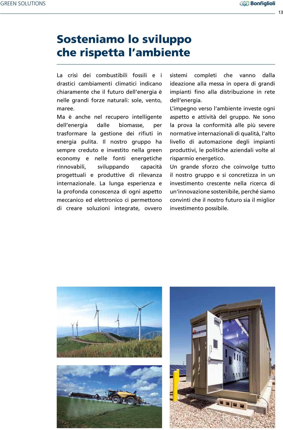 Il nostro gruppo ha sempre creduto e investito nella green economy e nelle fonti energetiche rinnovabili, sviluppando capacità progettuali e produttive di rilevanza internazionale.