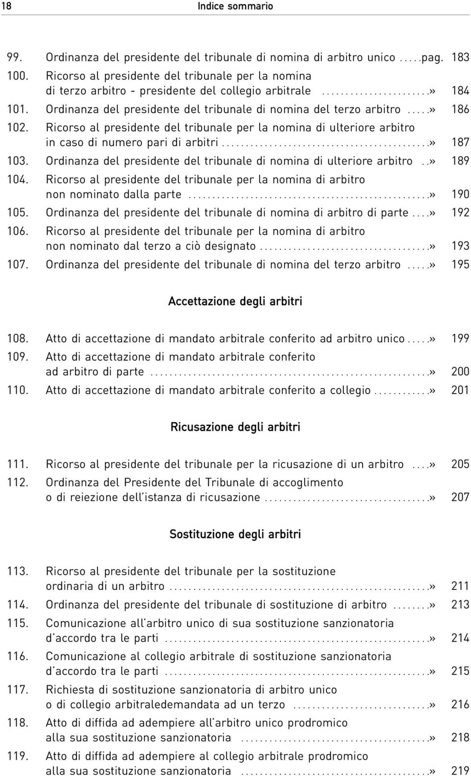 Ordinanza del presidente del tribunale di nomina del terzo arbitro.....» 186 102. Ricorso al presidente del tribunale per la nomina di ulteriore arbitro in caso di numero pari di arbitri............................................» 187 103.