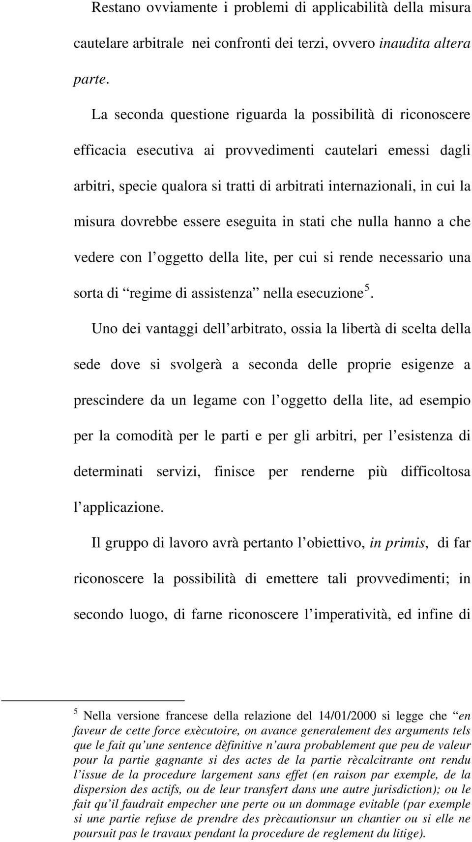 dovrebbe essere eseguita in stati che nulla hanno a che vedere con l oggetto della lite, per cui si rende necessario una sorta di regime di assistenza nella esecuzione 5.