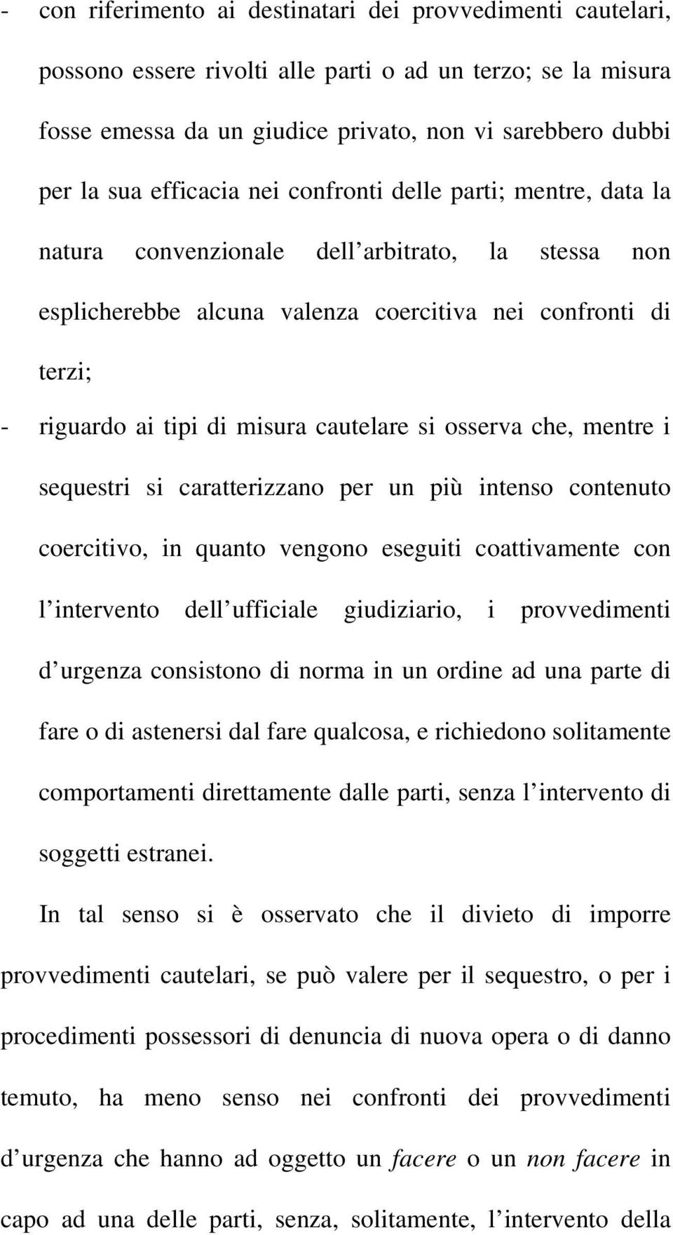 cautelare si osserva che, mentre i sequestri si caratterizzano per un più intenso contenuto coercitivo, in quanto vengono eseguiti coattivamente con l intervento dell ufficiale giudiziario, i