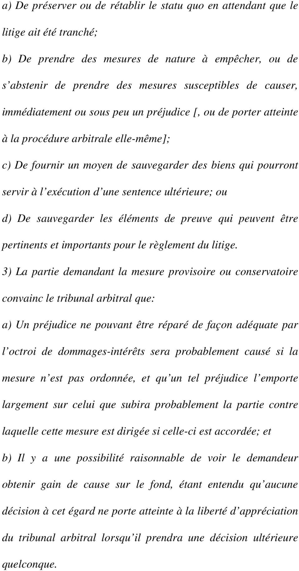 ultérieure; ou d) De sauvegarder les éléments de preuve qui peuvent être pertinents et importants pour le règlement du litige.