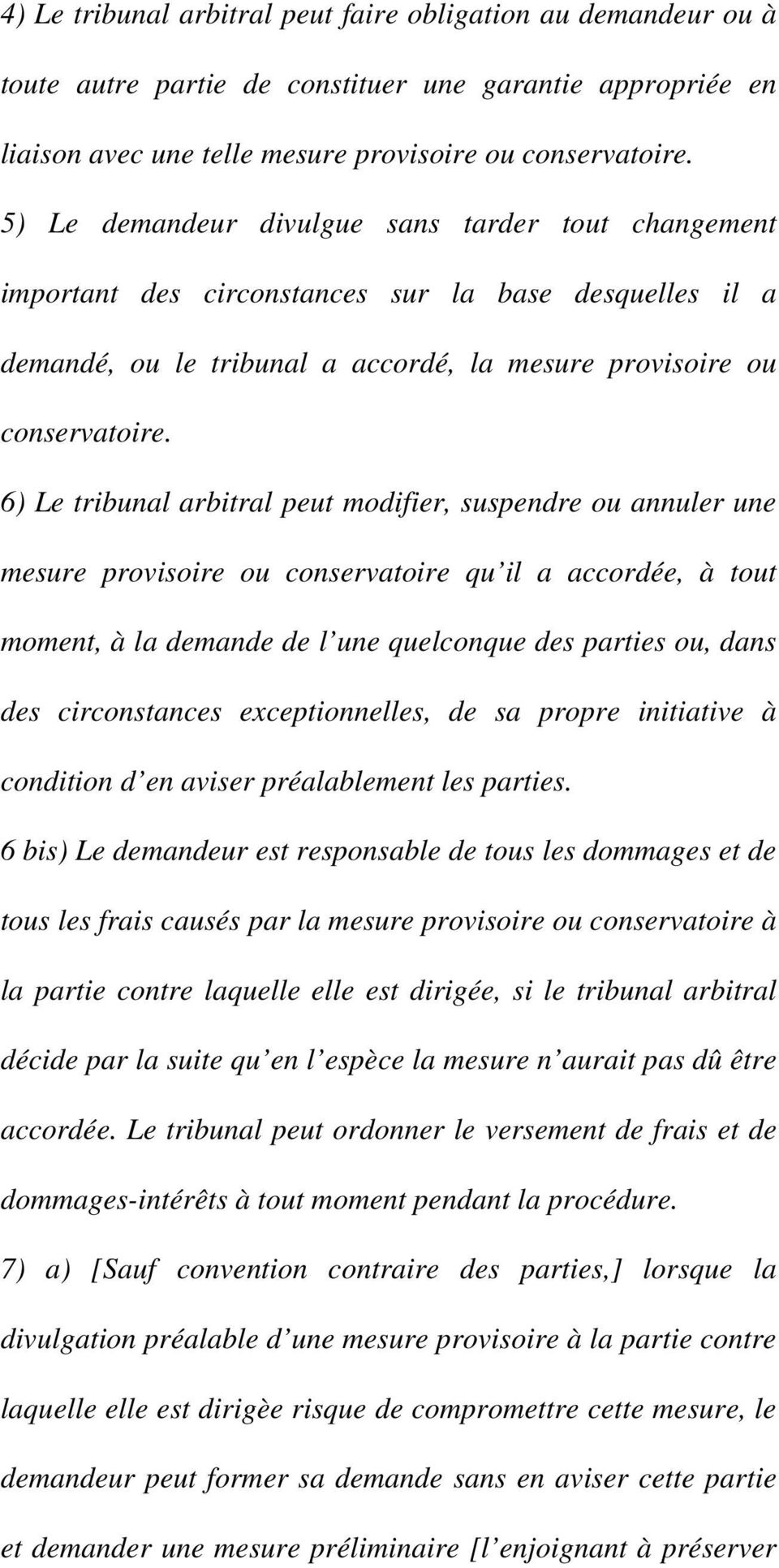 6) Le tribunal arbitral peut modifier, suspendre ou annuler une mesure provisoire ou conservatoire qu il a accordée, à tout moment, à la demande de l une quelconque des parties ou, dans des