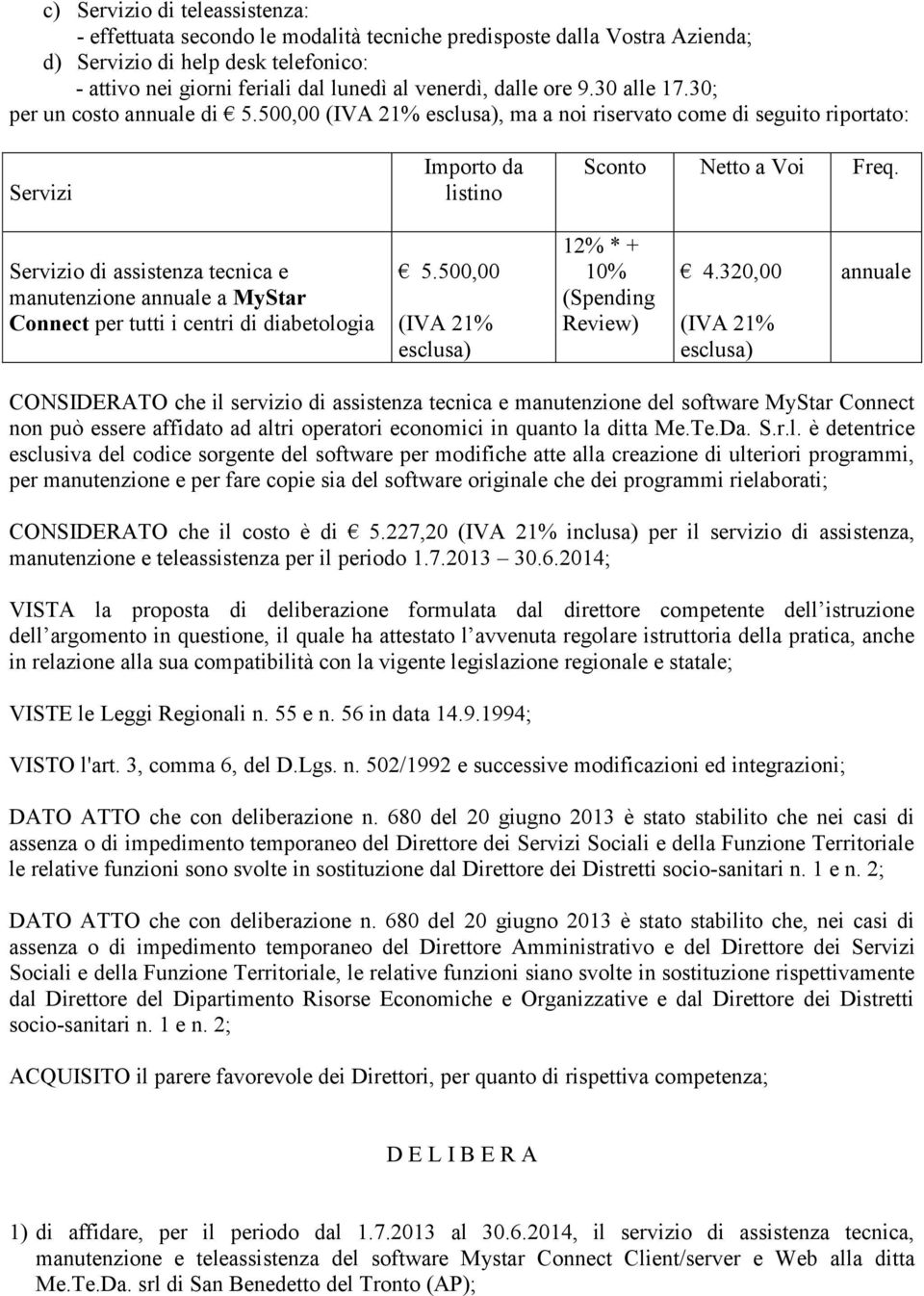 Servizio di assistenza tecnica e manutenzione annuale a MyStar Connect per tutti i centri di diabetologia 5.500,00 (IVA 21% esclusa) 12% * + 10% (Spending Review) 4.