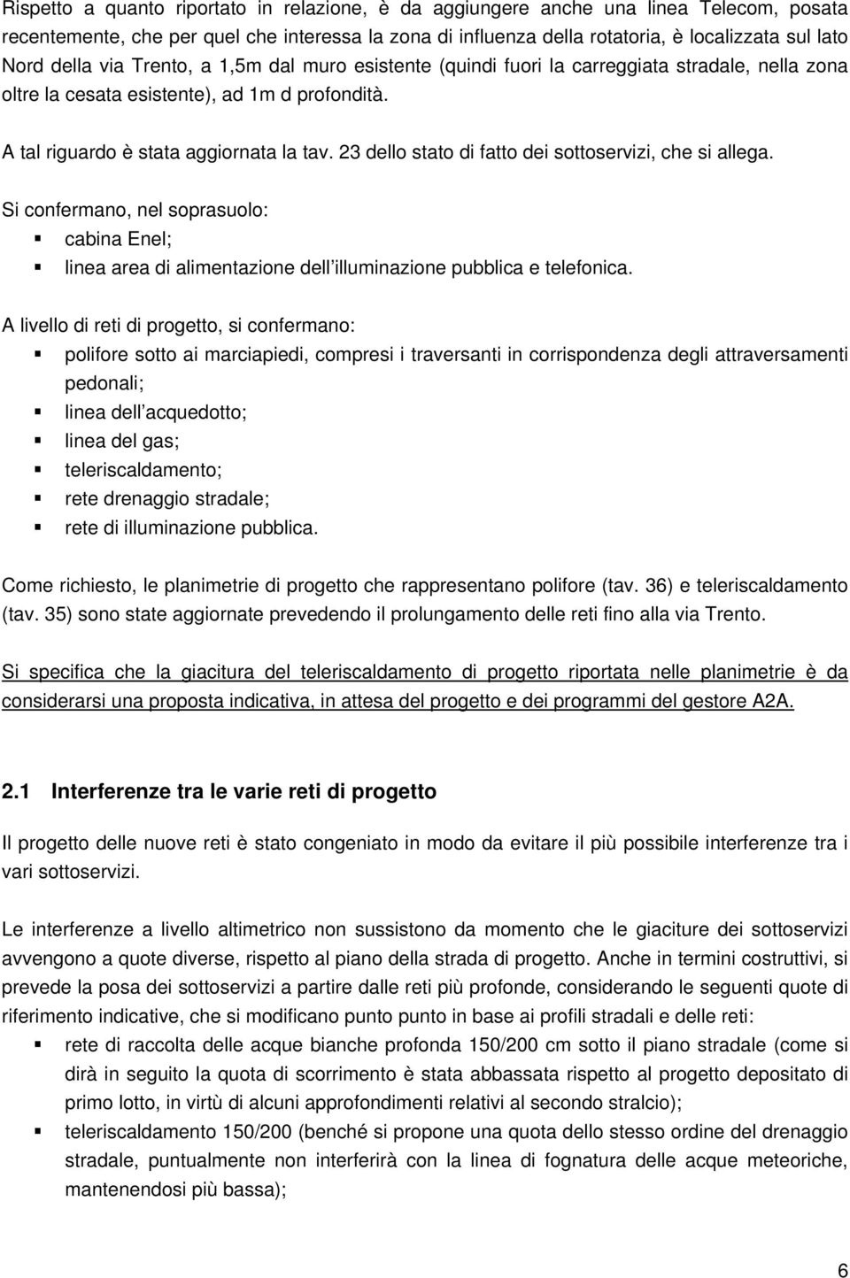 23 dello stato di fatto dei sottoservizi, che si allega. Si confermano, nel soprasuolo: cabina Enel; linea area di alimentazione dell illuminazione pubblica e telefonica.