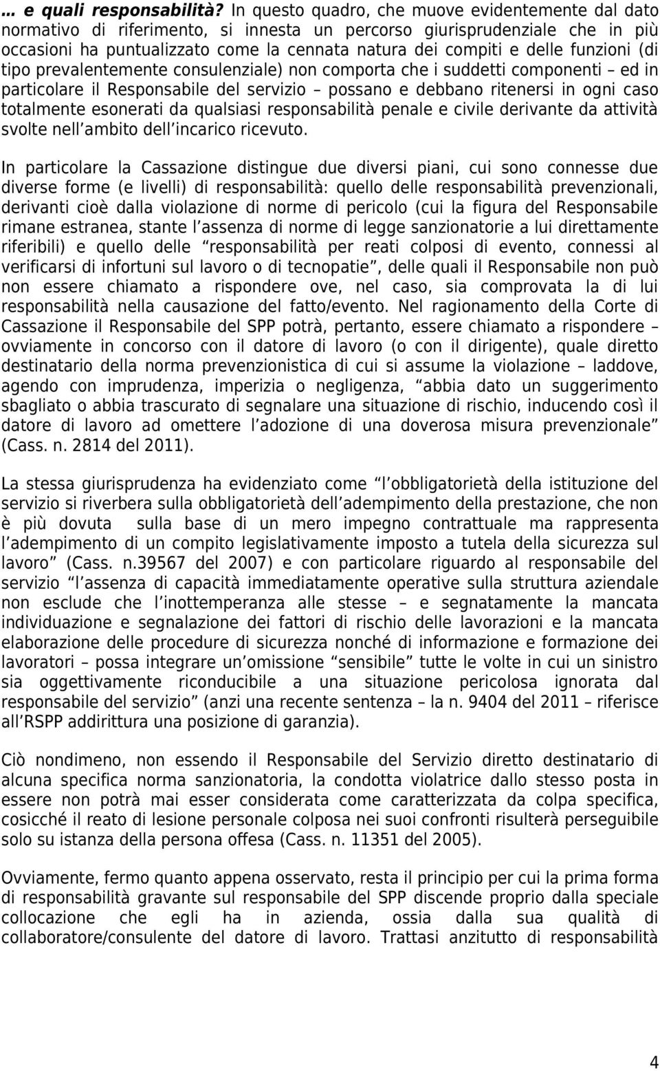 funzioni (di tipo prevalentemente consulenziale) non comporta che i suddetti componenti ed in particolare il Responsabile del servizio possano e debbano ritenersi in ogni caso totalmente esonerati da