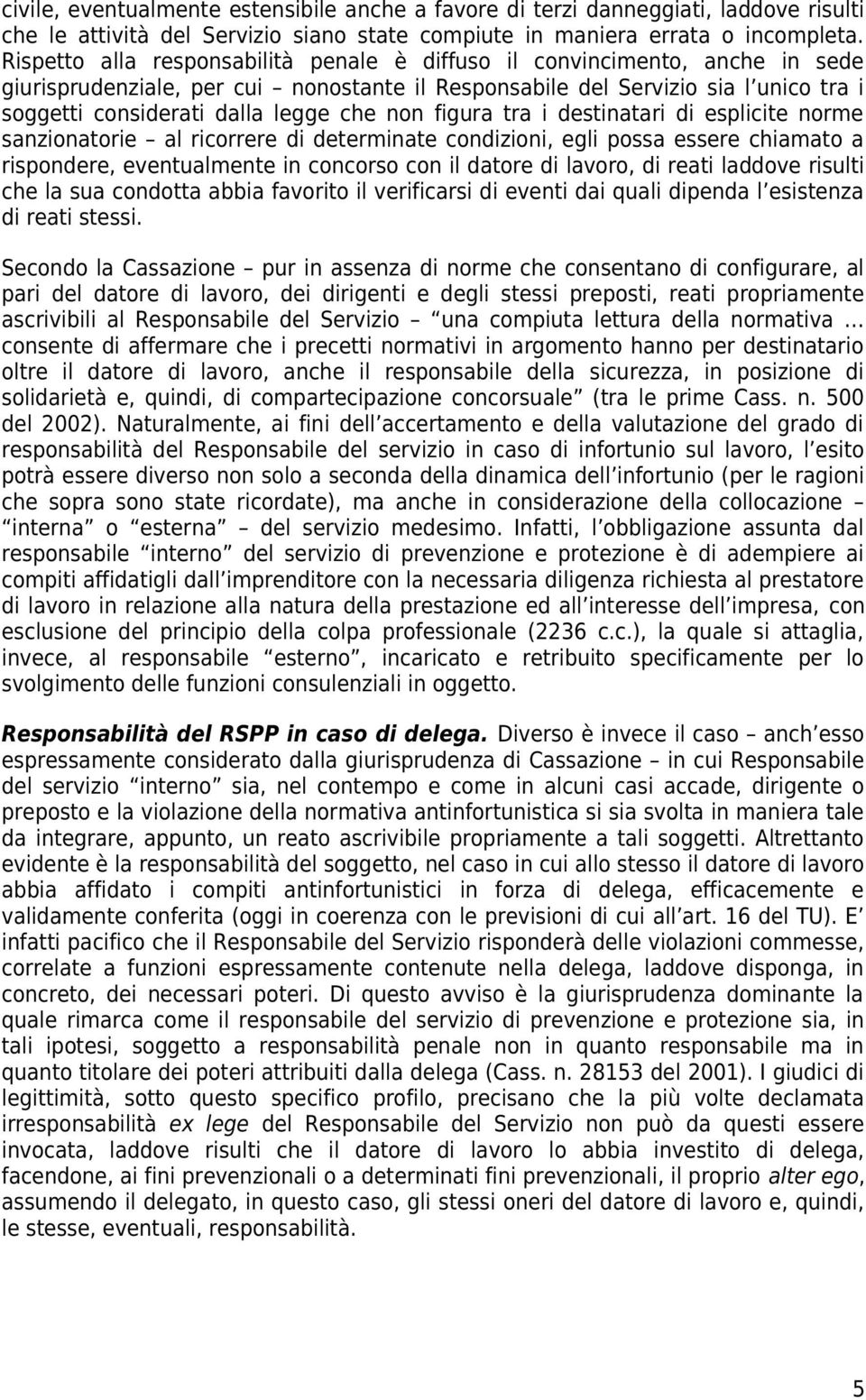 non figura tra i destinatari di esplicite norme sanzionatorie al ricorrere di determinate condizioni, egli possa essere chiamato a rispondere, eventualmente in concorso con il datore di lavoro, di