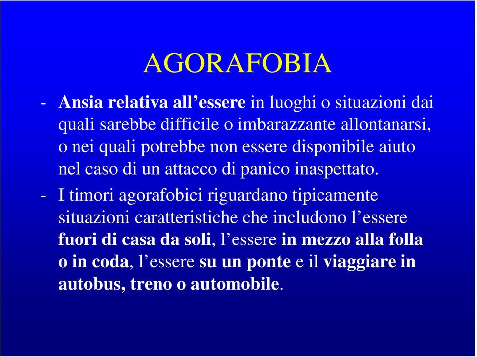 - I timori agorafobici riguardano tipicamente situazioni caratteristiche che includono l essere fuori di casa