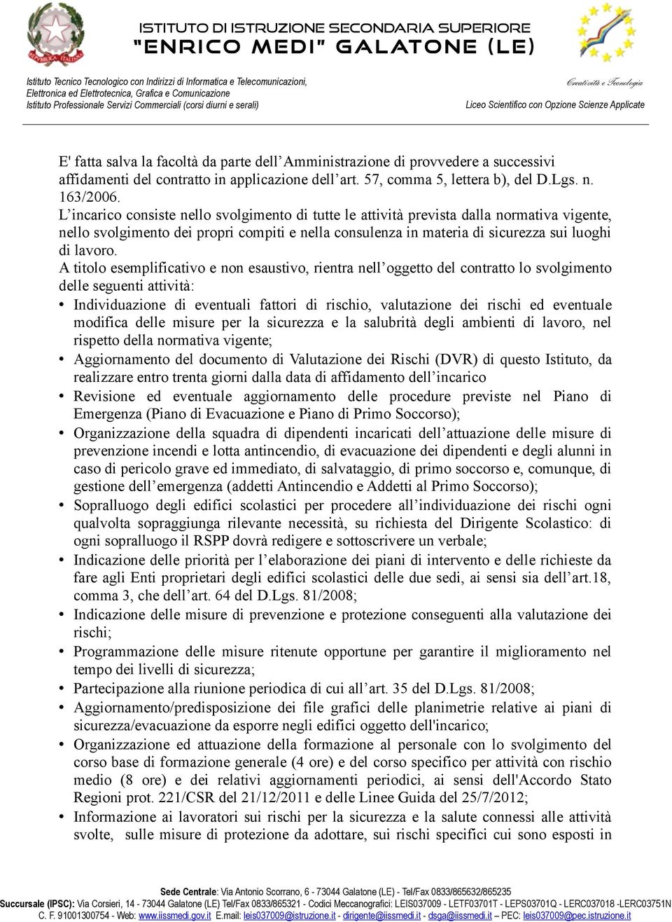 A titolo esemplificativo e non esaustivo, rientra nell oggetto del contratto lo svolgimento delle seguenti attività: Individuazione di eventuali fattori di rischio, valutazione dei rischi ed