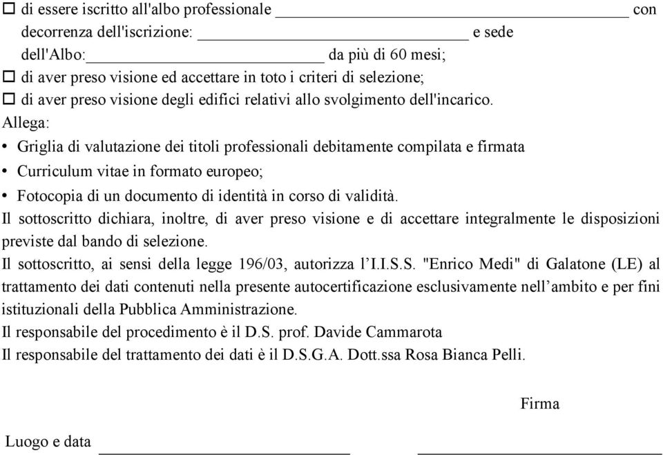 Allega: Griglia di valutazione dei titoli professionali debitamente compilata e firmata Curriculum vitae in formato europeo; Fotocopia di un documento di identità in corso di validità.