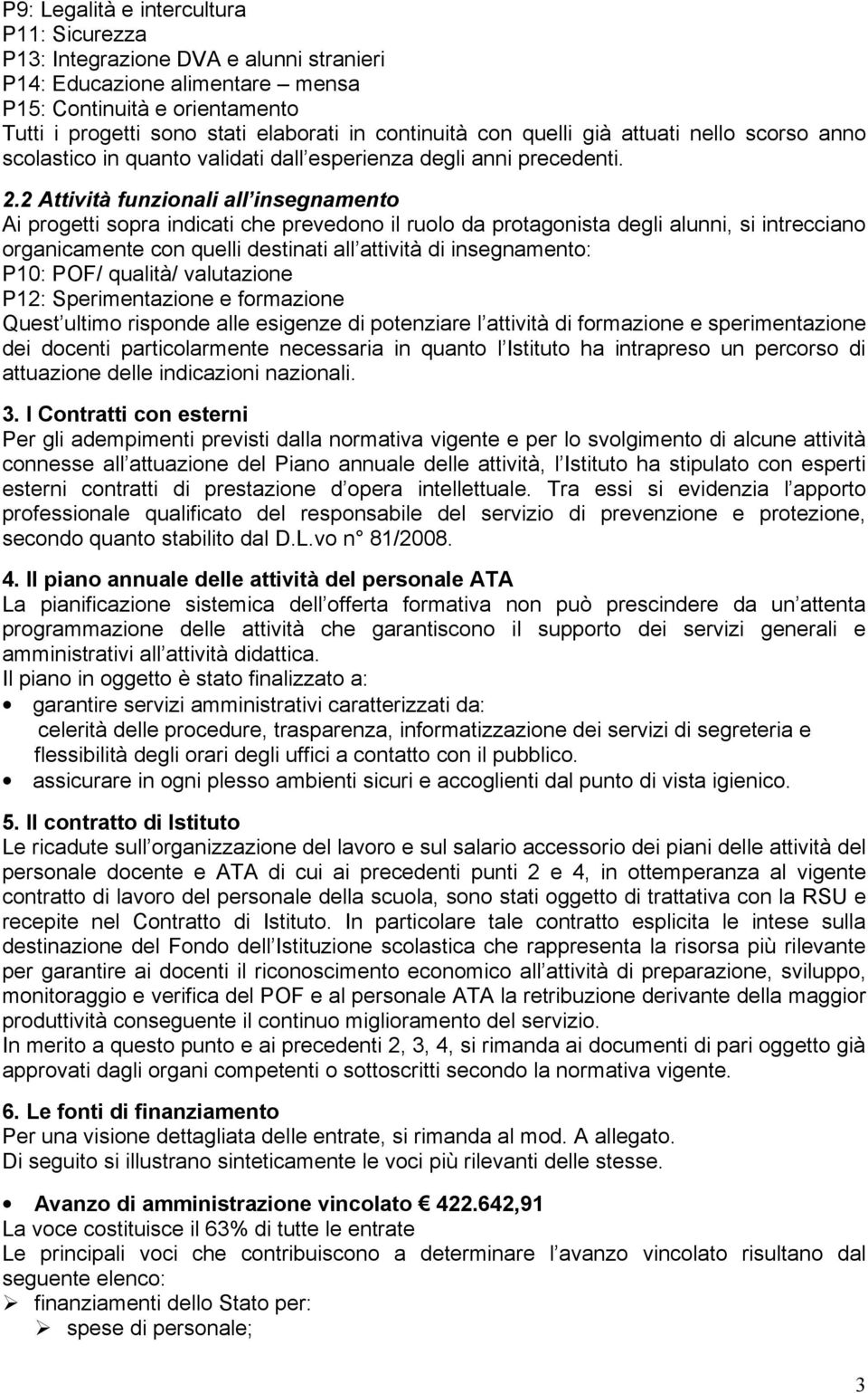 2 Attività funzionali all insegnamento Ai progetti sopra indicati che prevedono il ruolo da protagonista degli alunni, si intrecciano organicamente con quelli destinati all attività di insegnamento: